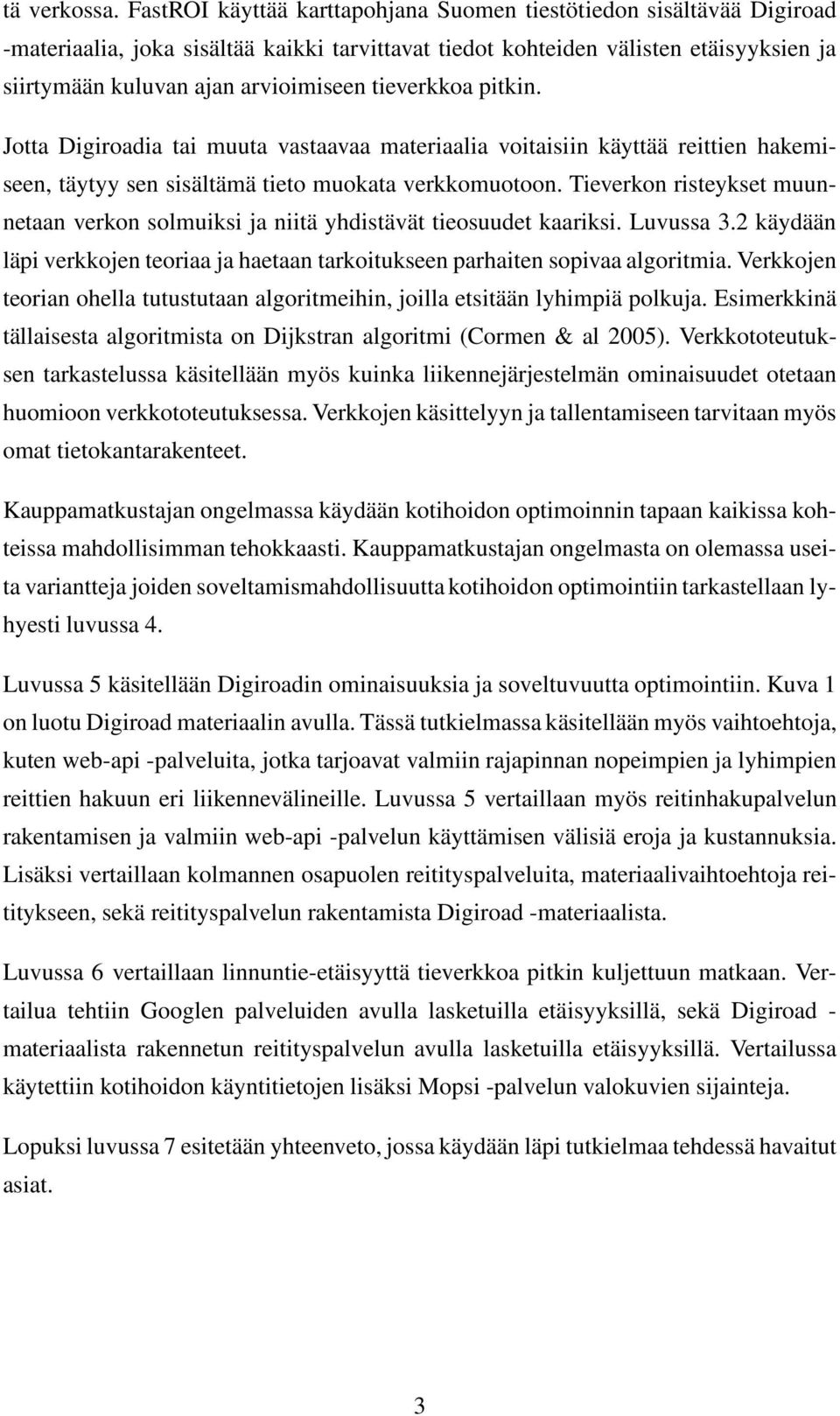 tieverkkoa pitkin. Jotta Digiroadia tai muuta vastaavaa materiaalia voitaisiin käyttää reittien hakemiseen, täytyy sen sisältämä tieto muokata verkkomuotoon.