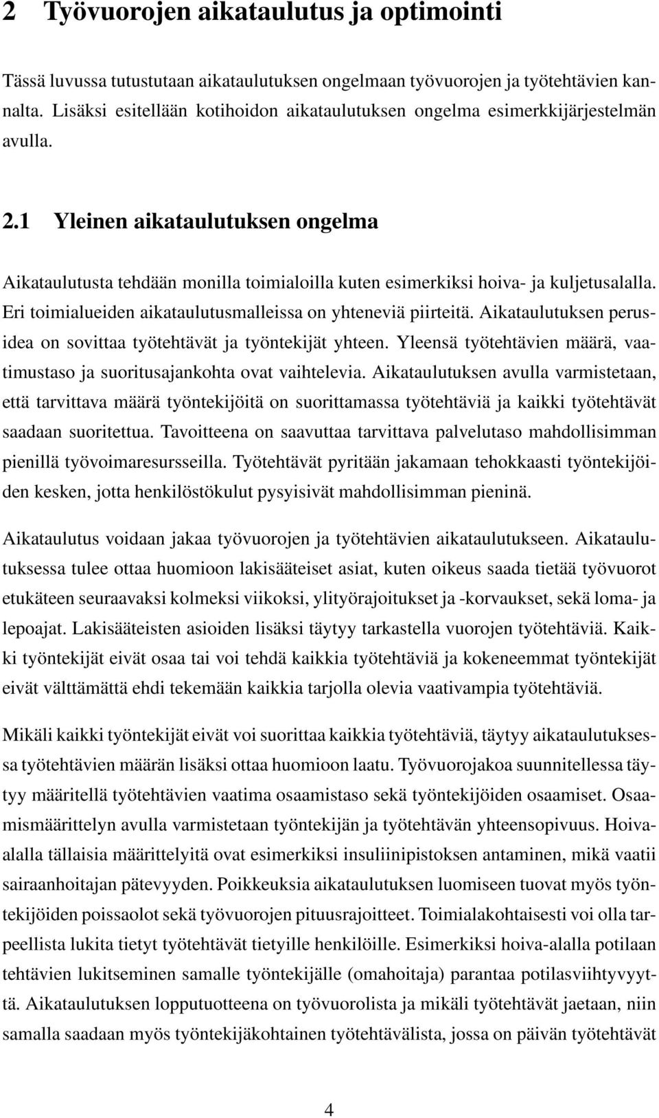 1 Yleinen aikataulutuksen ongelma Aikataulutusta tehdään monilla toimialoilla kuten esimerkiksi hoiva- ja kuljetusalalla. Eri toimialueiden aikataulutusmalleissa on yhteneviä piirteitä.