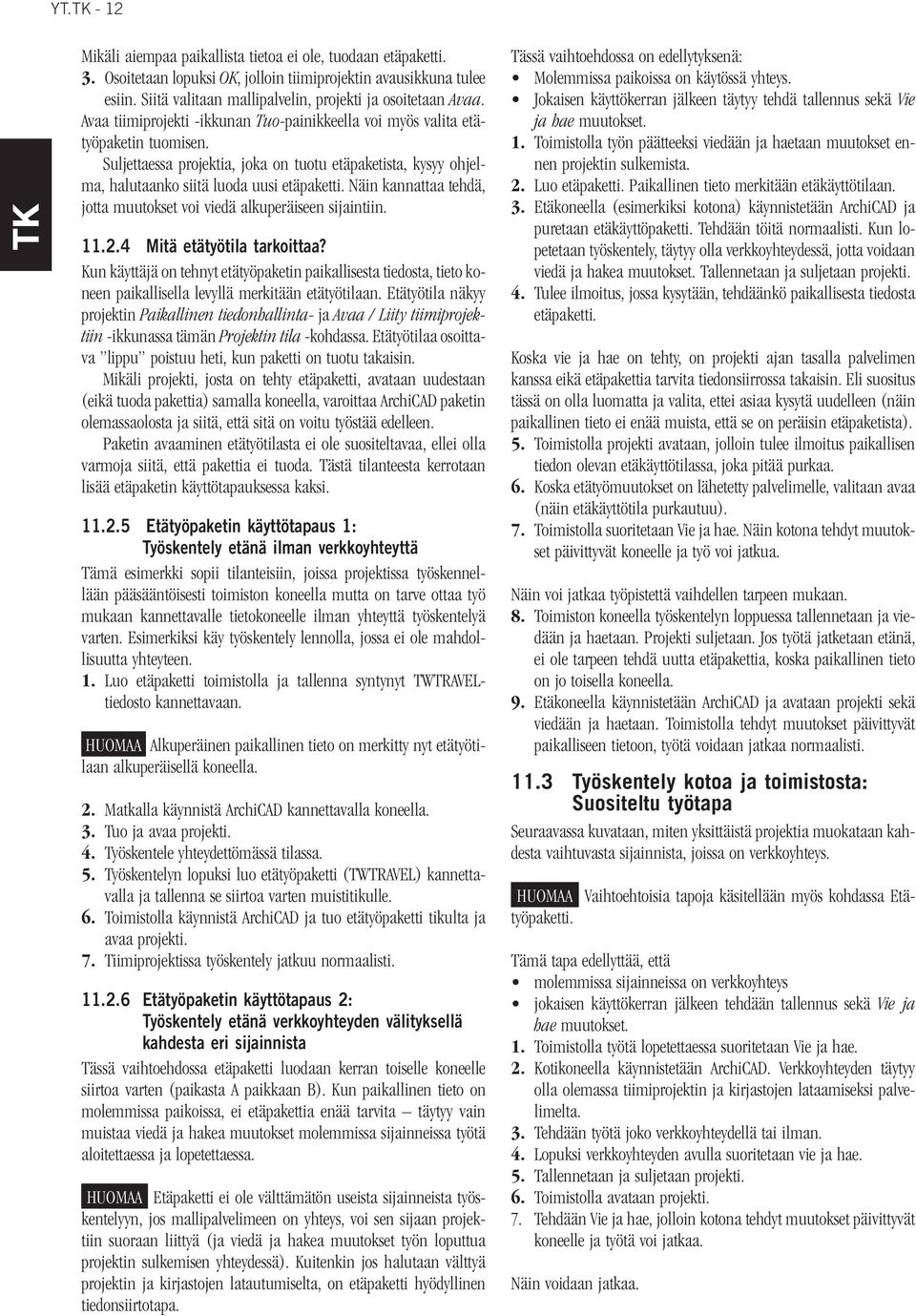 Suljettaessa projektia, joka on tuotu etäpaketista, kysyy ohjelma, halutaanko siitä luoda uusi etäpaketti. Näin kannattaa tehdä, jotta muutokset voi viedä alkuperäiseen sijaintiin. 11.2.