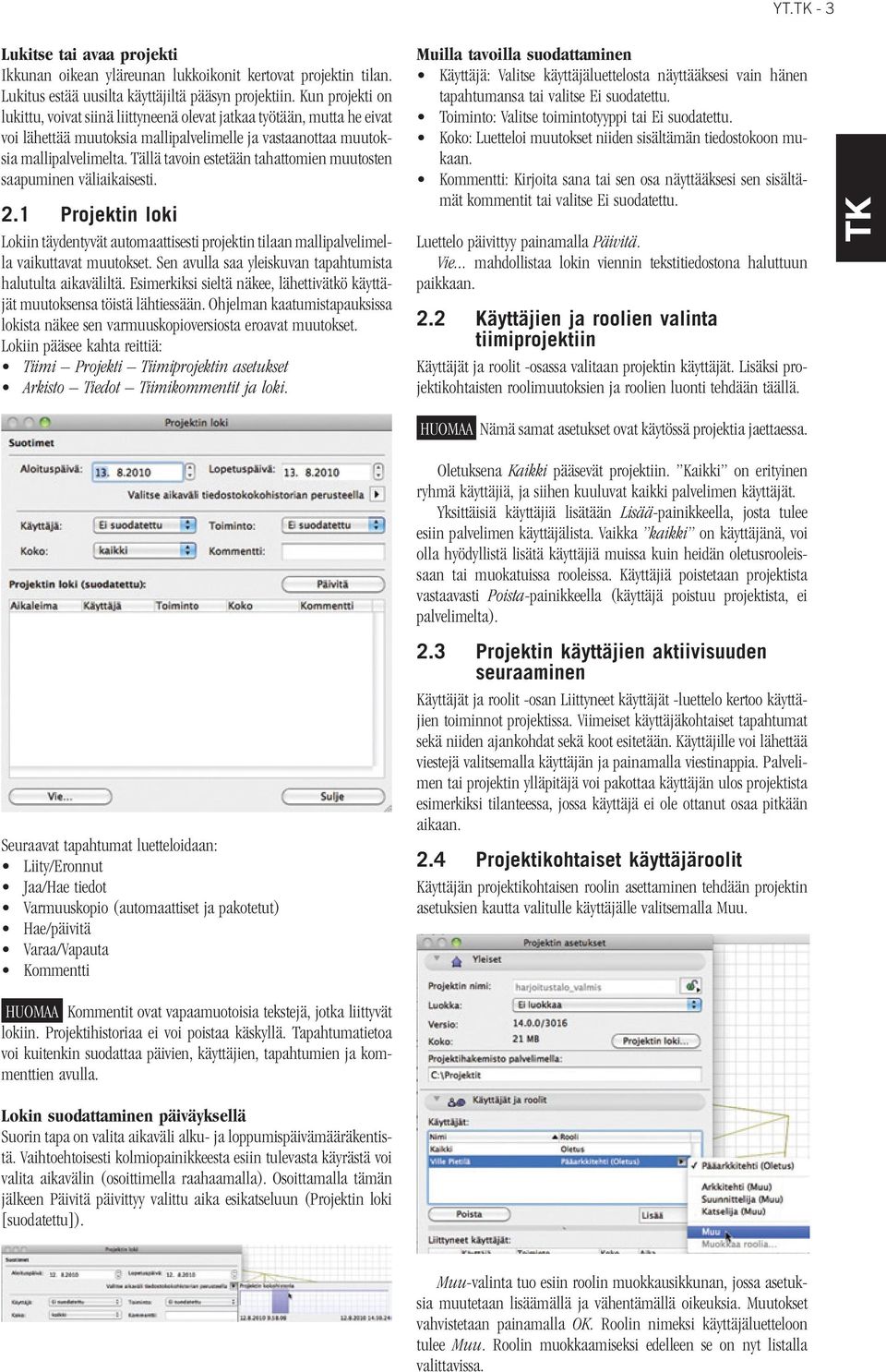 Tällä tavoin estetään tahattomien muutosten saapuminen väliaikaisesti. 2.1 Projektin loki Lokiin täydentyvät automaattisesti projektin tilaan mallipalvelimella vaikuttavat muutokset.