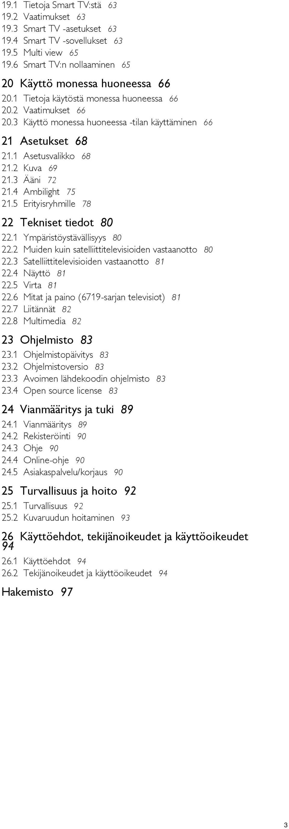5 Asetusvalikko 68 Kuva 69 Ääni 72 Ambilight 75 Erityisryhmille 78 22 Tekniset tiedot 80 22.1 22.2 22.3 22.4 22.5 22.6 22.7 22.