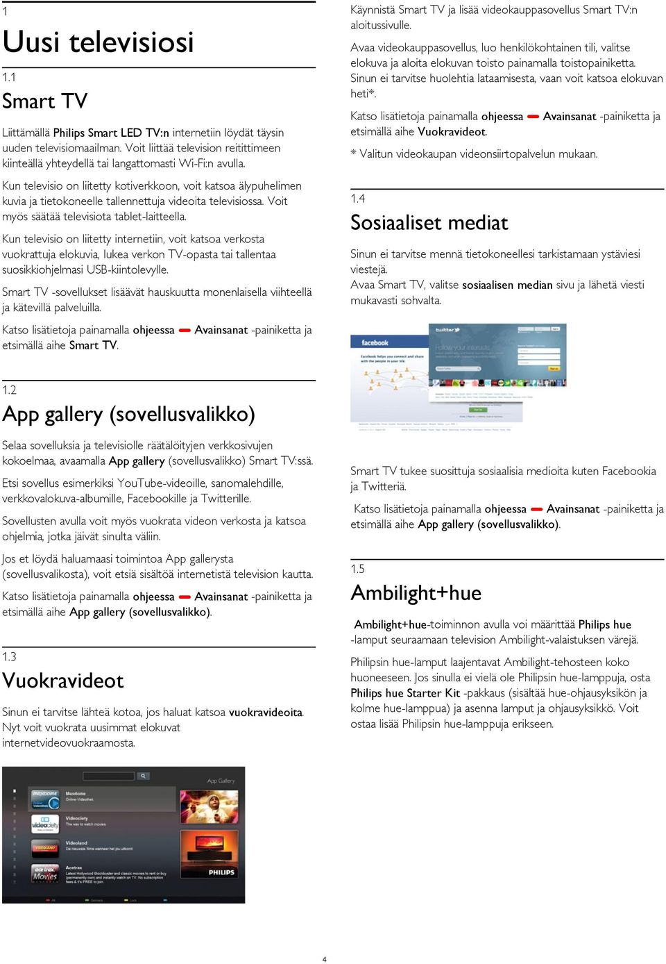 Sinun ei tarvitse huolehtia lataamisesta, vaan voit katsoa elokuvan heti*. 1.1 Smart TV Katso lisätietoja painamalla ohjeessa Avainsanat -painiketta ja etsimällä aihe Vuokravideot.