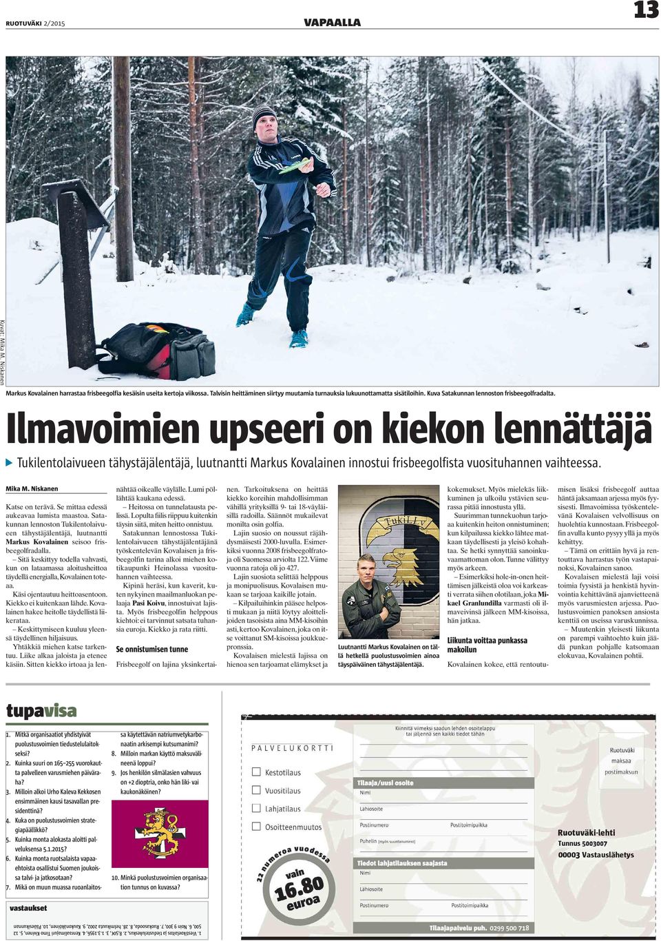 Ilmavoimien upseeri on kiekon lennättäjä Tukilentolaivueen tähystäjälentäjä, luutnantti Markus Kovalainen innostui frisbeegolfista vuosituhannen vaihteessa. Mika M. Niskanen Katse on terävä.