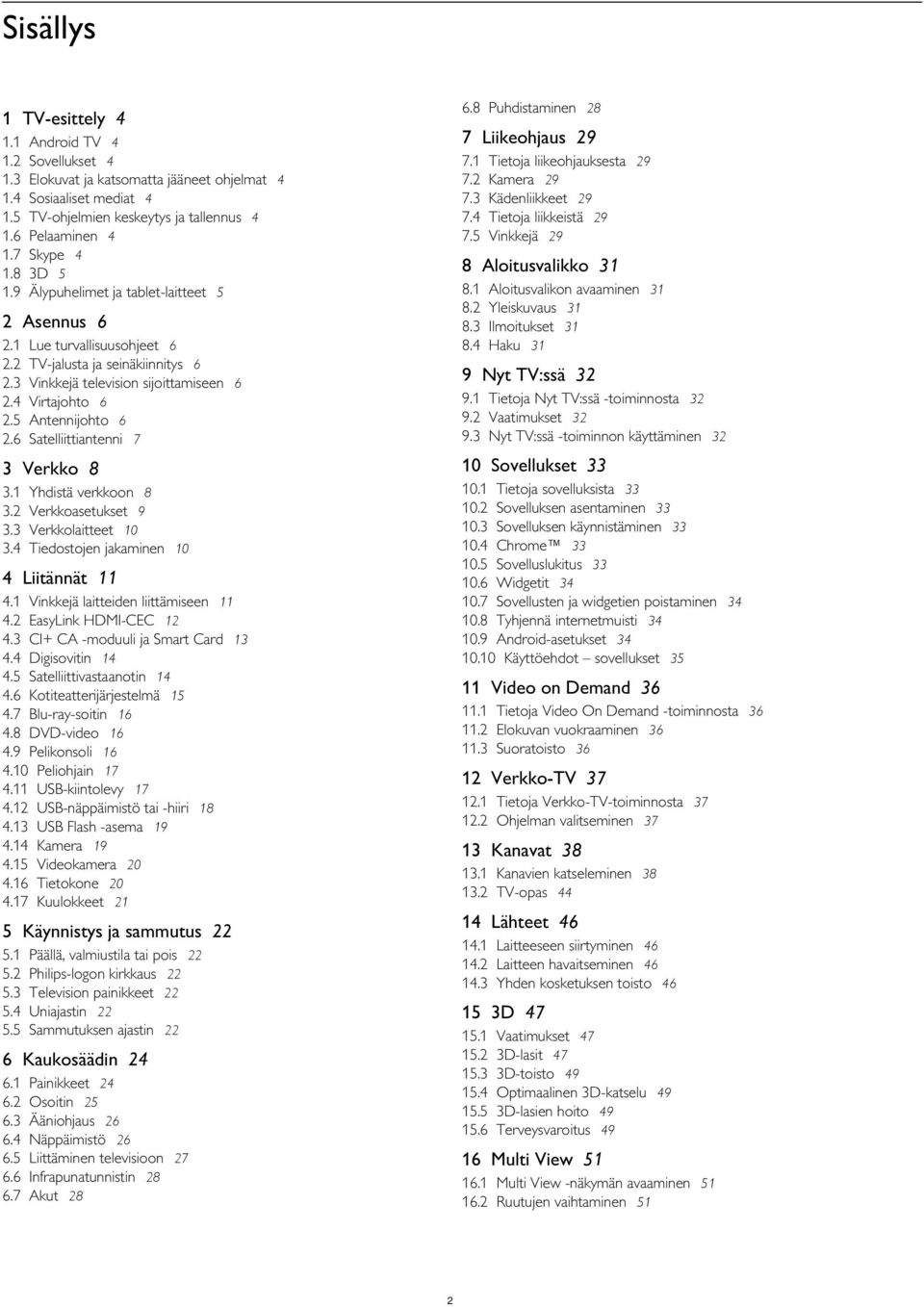 9 7 Liikeohjaus 29 Android TV 4 Sovellukset 4 Elokuvat ja katsomatta jääneet ohjelmat 4 Sosiaaliset mediat 4 TV-ohjelmien keskeytys ja tallennus 4 Pelaaminen 4 Skype 4 3D 5 Älypuhelimet ja