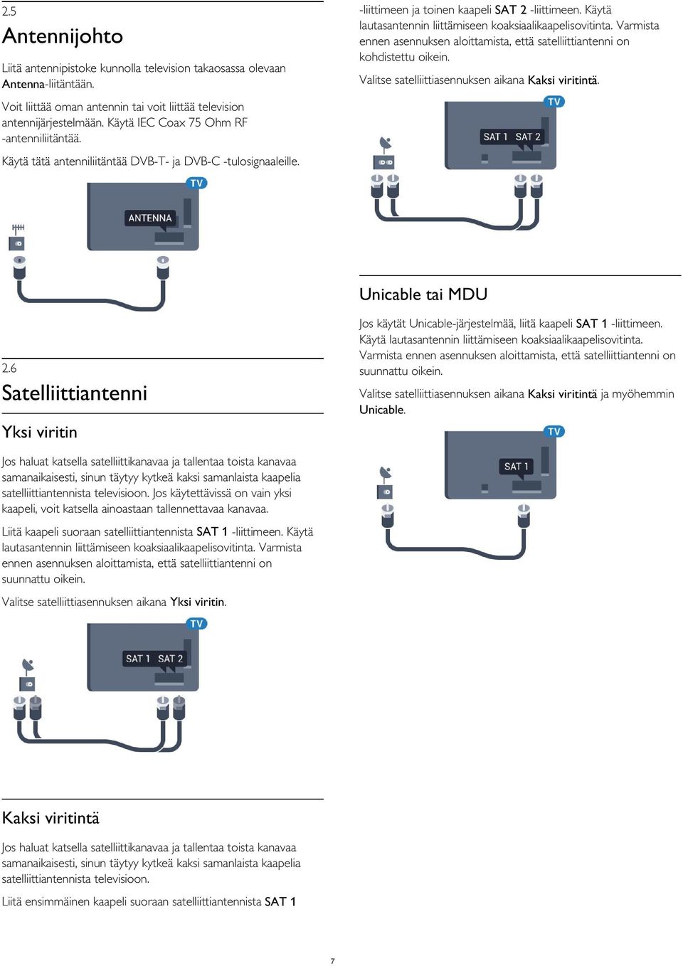 Käytä tätä antenniliitäntää DVB-T- ja DVB-C -tulosignaaleille. Unicable tai MDU Jos käytät Unicable-järjestelmää, liitä kaapeli SAT 1 -liittimeen.