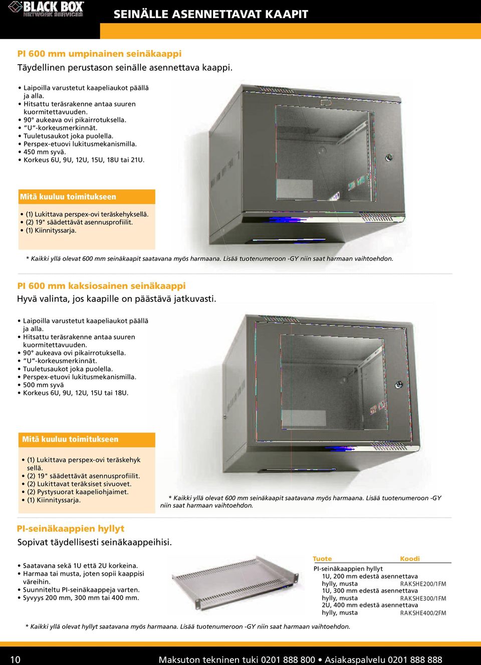 Korkeus 6U, 9U, 12U, 15U, 18U tai 21U. Mitä kuuluu toimitukseen (1) Lukittava perspex-ovi teräskehyksellä. (2) 19" säädettävät asennusprofiilit. (1) Kiinnityssarja.