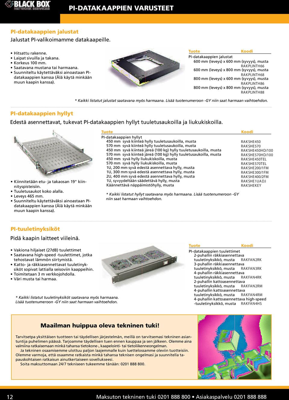 PI-datakaappien jalustat 600 mm (leveys) x 600 mm (syvyys), musta RAKPLINTH66 600 mm (leveys) x 800 mm (syvyys), musta RAKPLINTH68 800 mm (leveys) x 600 mm (syvyys), musta RAKPLINTH86 800 mm (leveys)