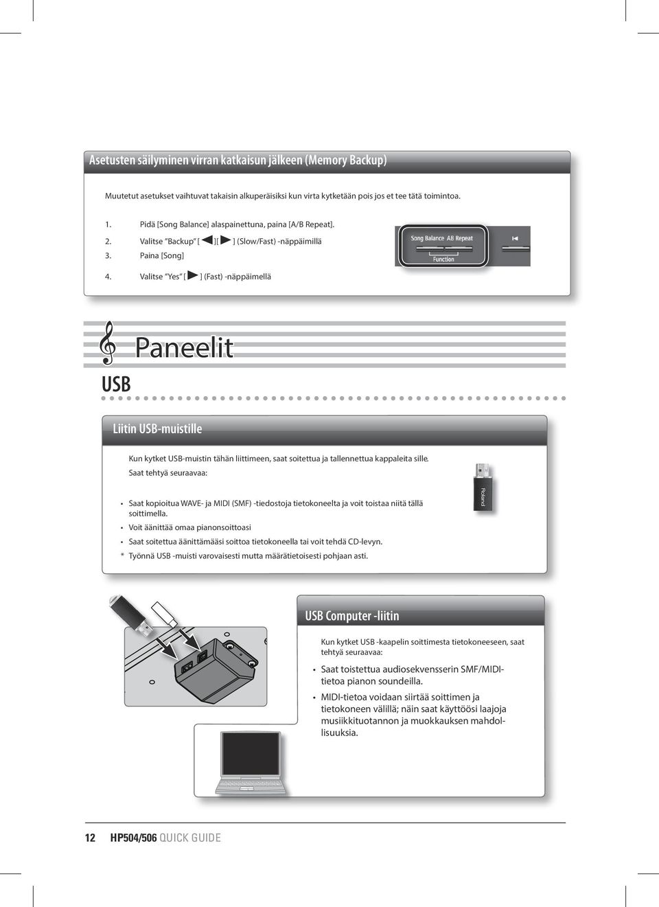 Valitse Yes [ ] (Fast) -näppäimellä && USB Paneelit Liitin USB-muistille Kun kytket USB-muistin tähän liittimeen, saat soitettua ja tallennettua kappaleita sille.