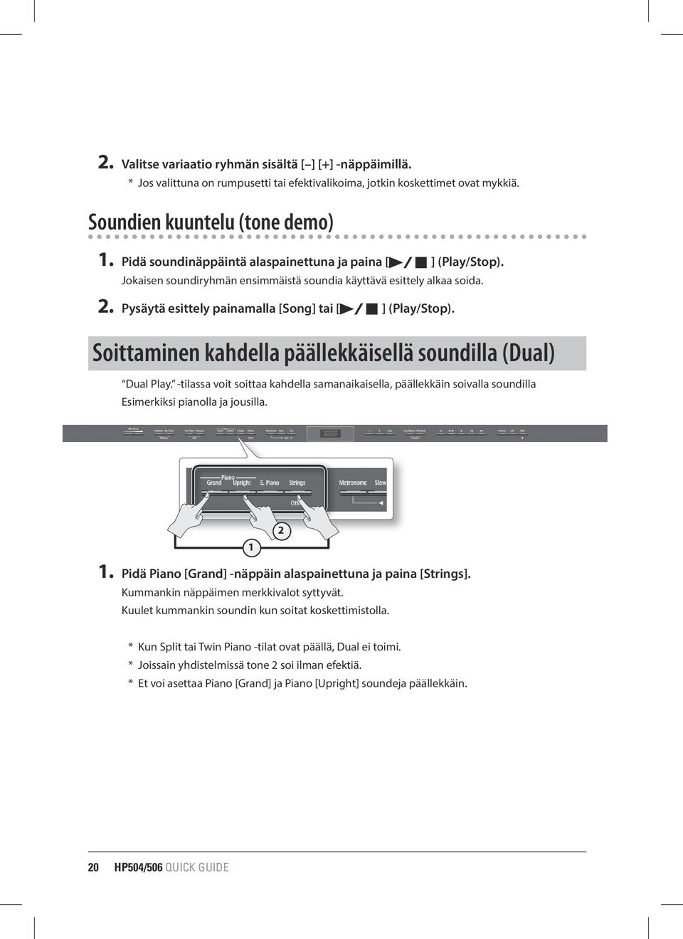 Soittaminen kahdella päällekkäisellä soundilla (Dual) Dual Play. -tilassa voit soittaa kahdella samanaikaisella, päällekkäin soivalla soundilla Esimerkiksi pianolla ja jousilla. 1 2 1.