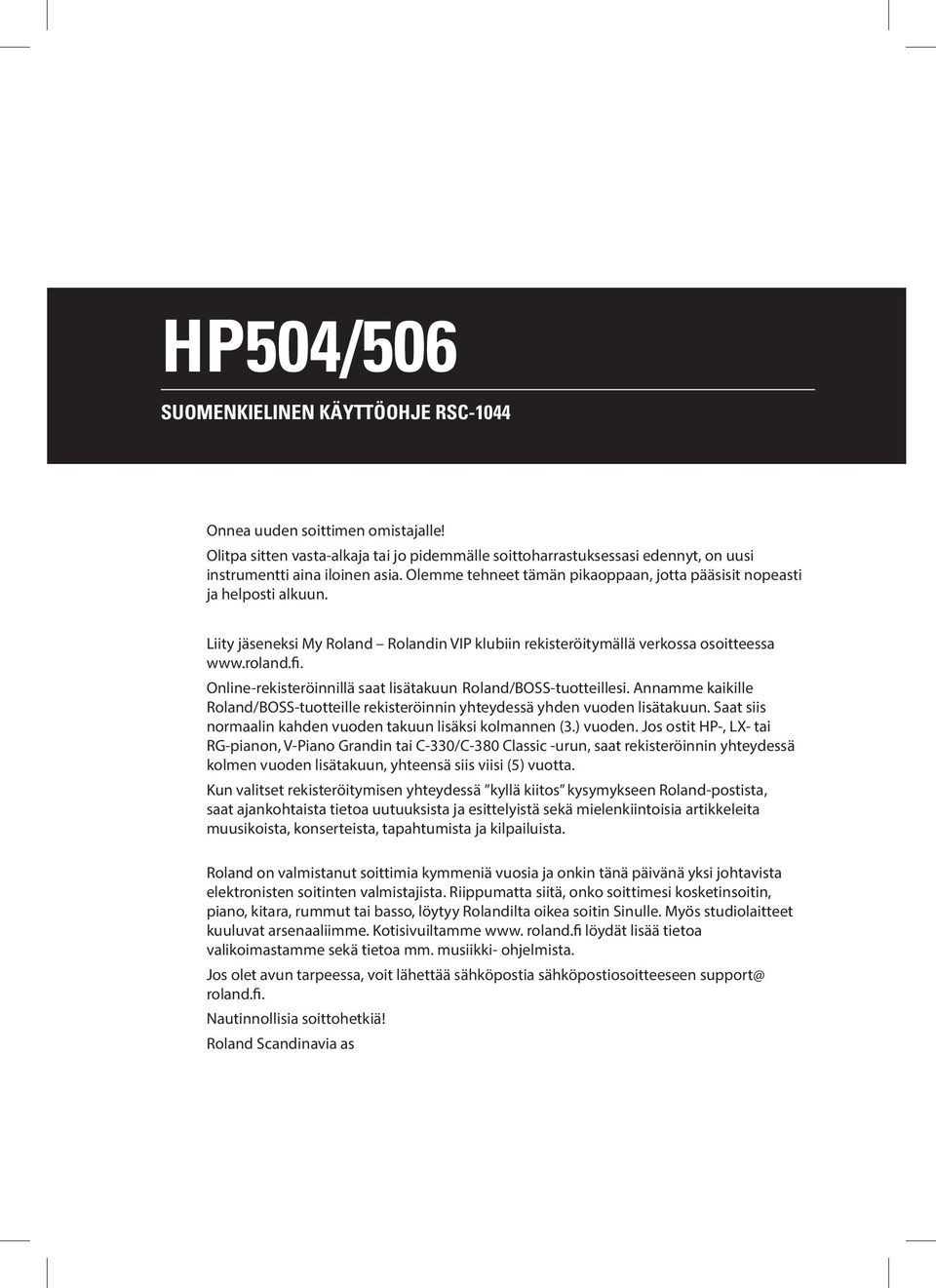 Online-rekisteröinnillä saat lisätakuun Roland/BOSS-tuotteillesi. Annamme kaikille Roland/BOSS-tuotteille rekisteröinnin yhteydessä yhden vuoden lisätakuun.