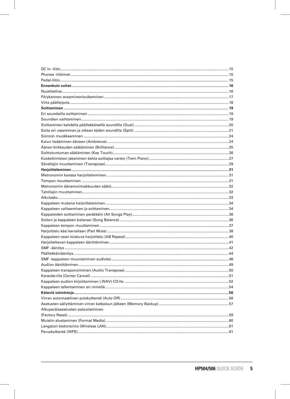 ..24 Kaiun lisääminen ääneen (Ambience)...24 Äänen kirkkauden säätäminen (Brilliance)...25 Soittotuntuman säätäminen (Key Touch)...26 Koskettimiston jakaminen kahta soittajaa varten (Twin Piano).