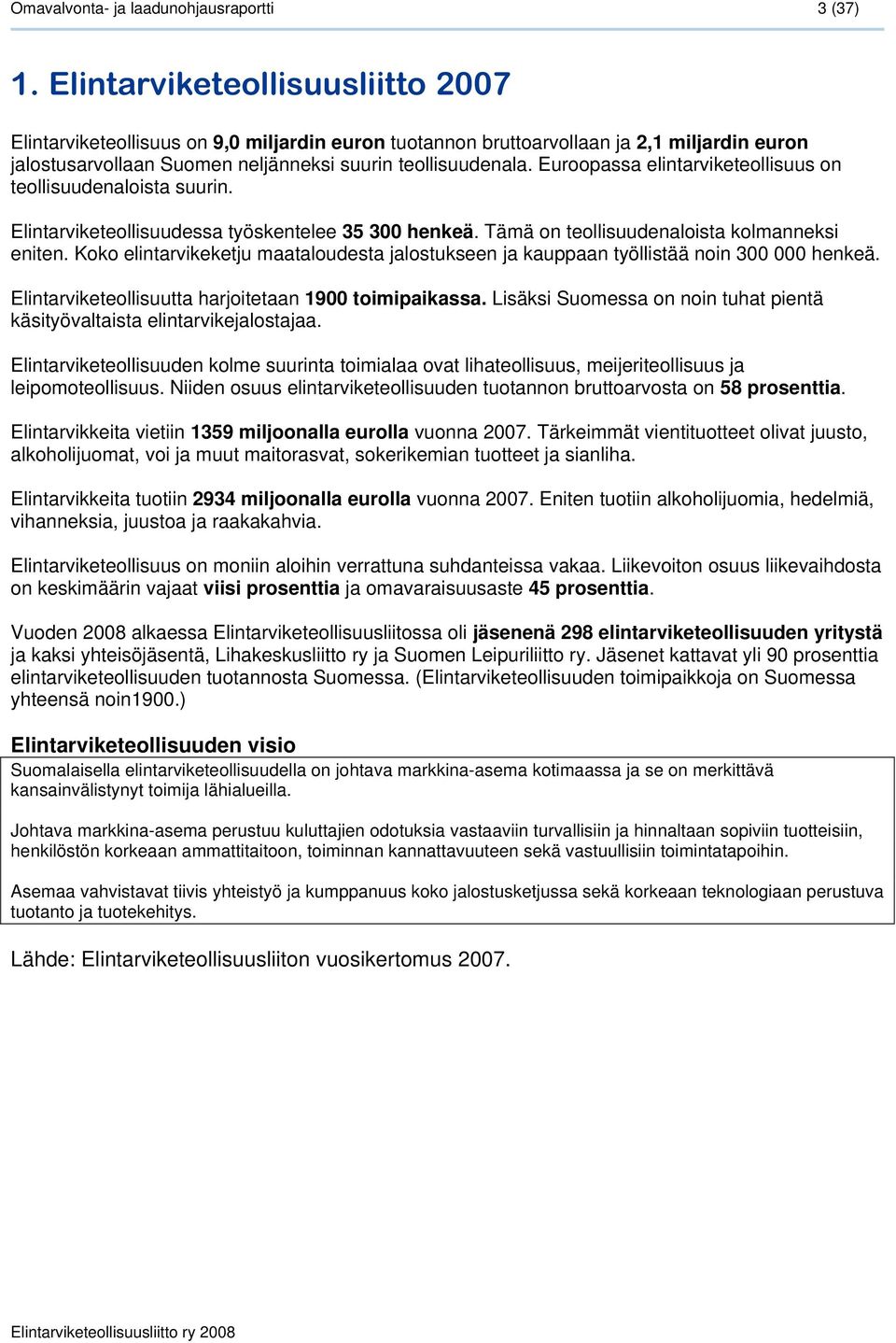 Euroopassa elintarviketeollisuus on teollisuudenaloista suurin. Elintarviketeollisuudessa työskentelee 35 300 henkeä. Tämä on teollisuudenaloista kolmanneksi eniten.