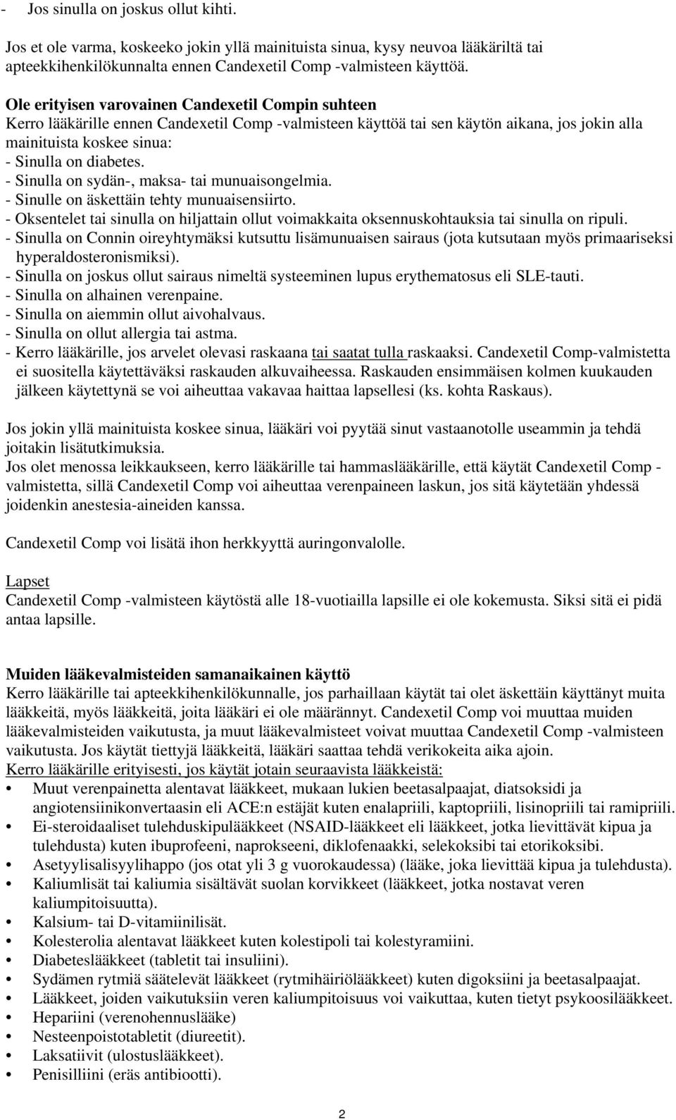 - Sinulla on sydän-, maksa- tai munuaisongelmia. - Sinulle on äskettäin tehty munuaisensiirto. - Oksentelet tai sinulla on hiljattain ollut voimakkaita oksennuskohtauksia tai sinulla on ripuli.