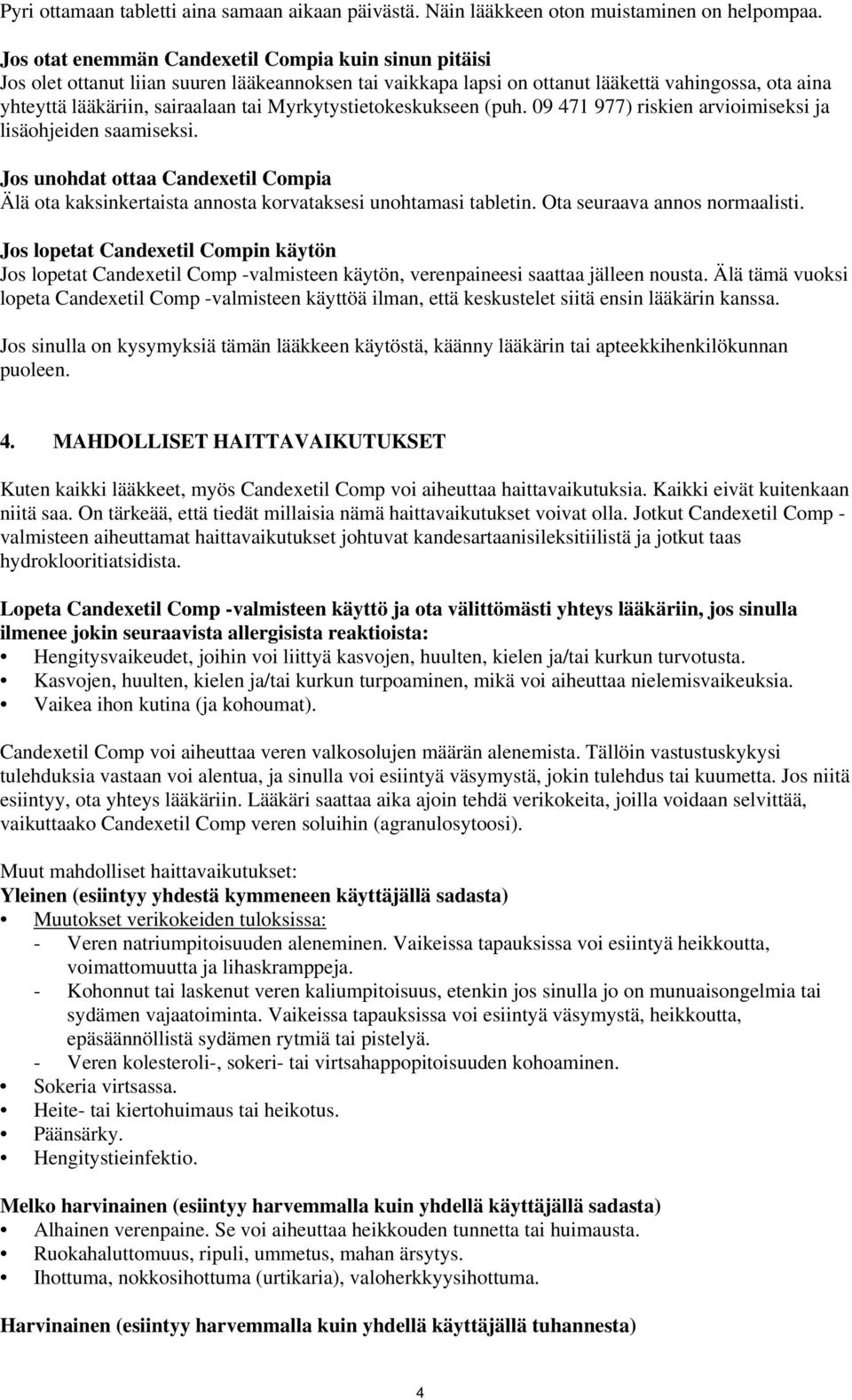 Myrkytystietokeskukseen (puh. 09 471 977) riskien arvioimiseksi ja lisäohjeiden saamiseksi. Jos unohdat ottaa Candexetil Compia Älä ota kaksinkertaista annosta korvataksesi unohtamasi tabletin.