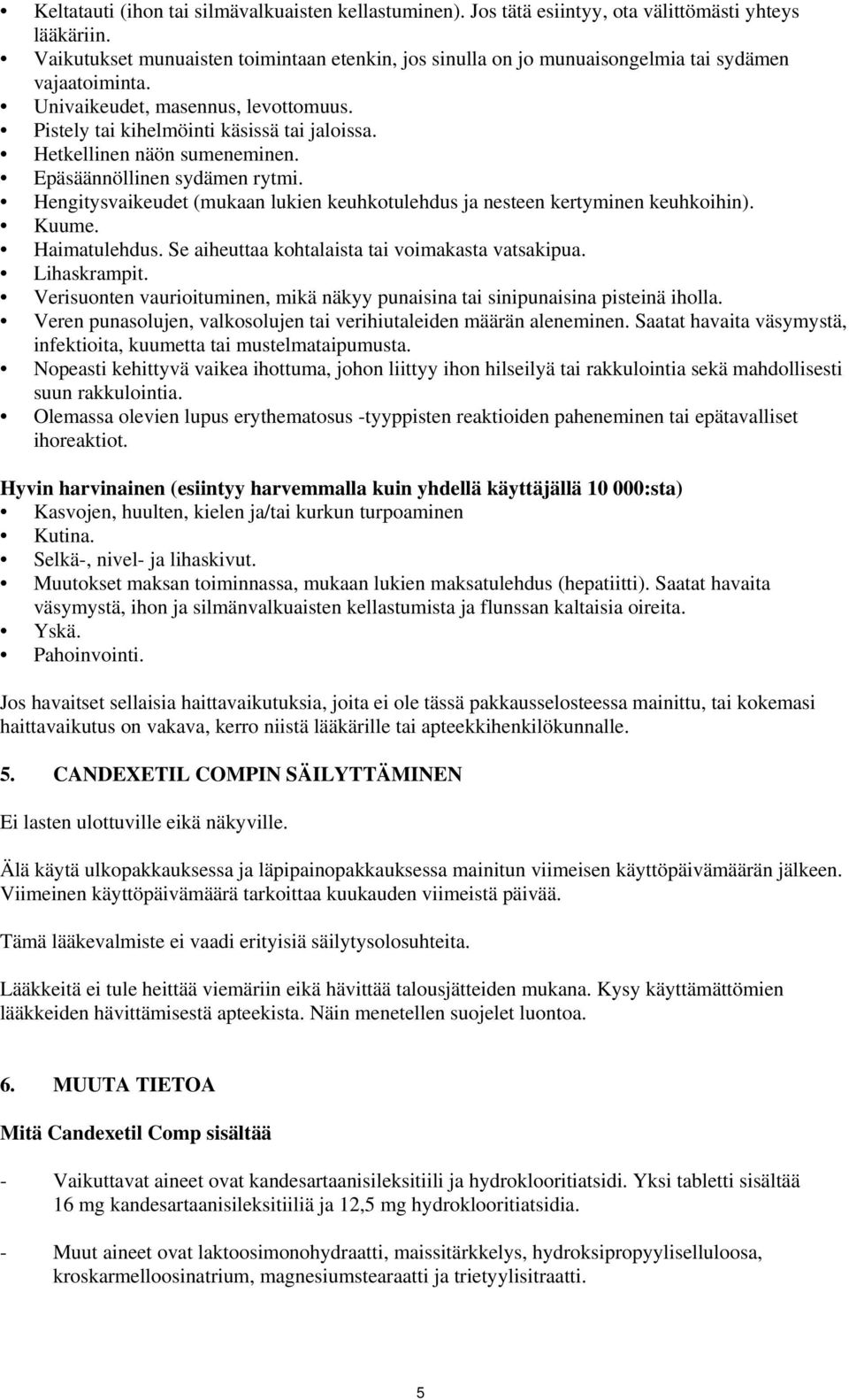 Hetkellinen näön sumeneminen. Epäsäännöllinen sydämen rytmi. Hengitysvaikeudet (mukaan lukien keuhkotulehdus ja nesteen kertyminen keuhkoihin). Kuume. Haimatulehdus.