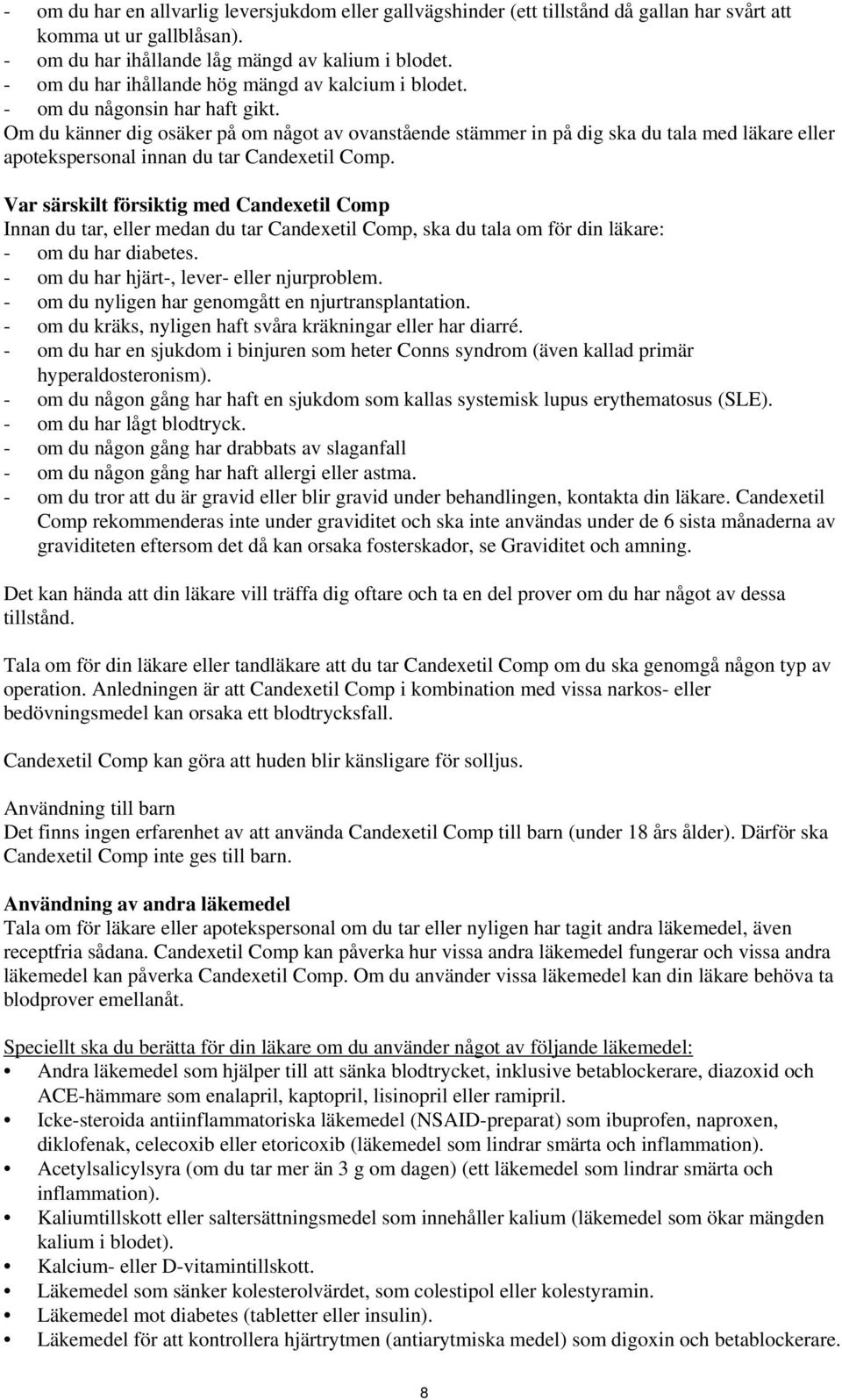 Om du känner dig osäker på om något av ovanstående stämmer in på dig ska du tala med läkare eller apotekspersonal innan du tar Candexetil Comp.