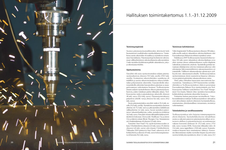 Uudet sijoitukset kohdistuivat pitkälti vakautukseen, yritysja rakennejärjestelyihin. Sijoitustoiminta teki uusia sijoitussitoumuksia neljään pääomasijoitusrahastoon yhteensä 39,9 milj.
