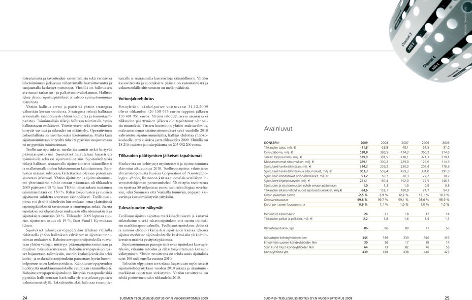 Yhtiön hallitus arvioi ja päivittää yhtiön strategiaa vähintään kerran vuodessa. Strategisia riskejä hallitaan arvioimalla säännöllisesti yhtiön toimintaa ja toimintaympäristöä.