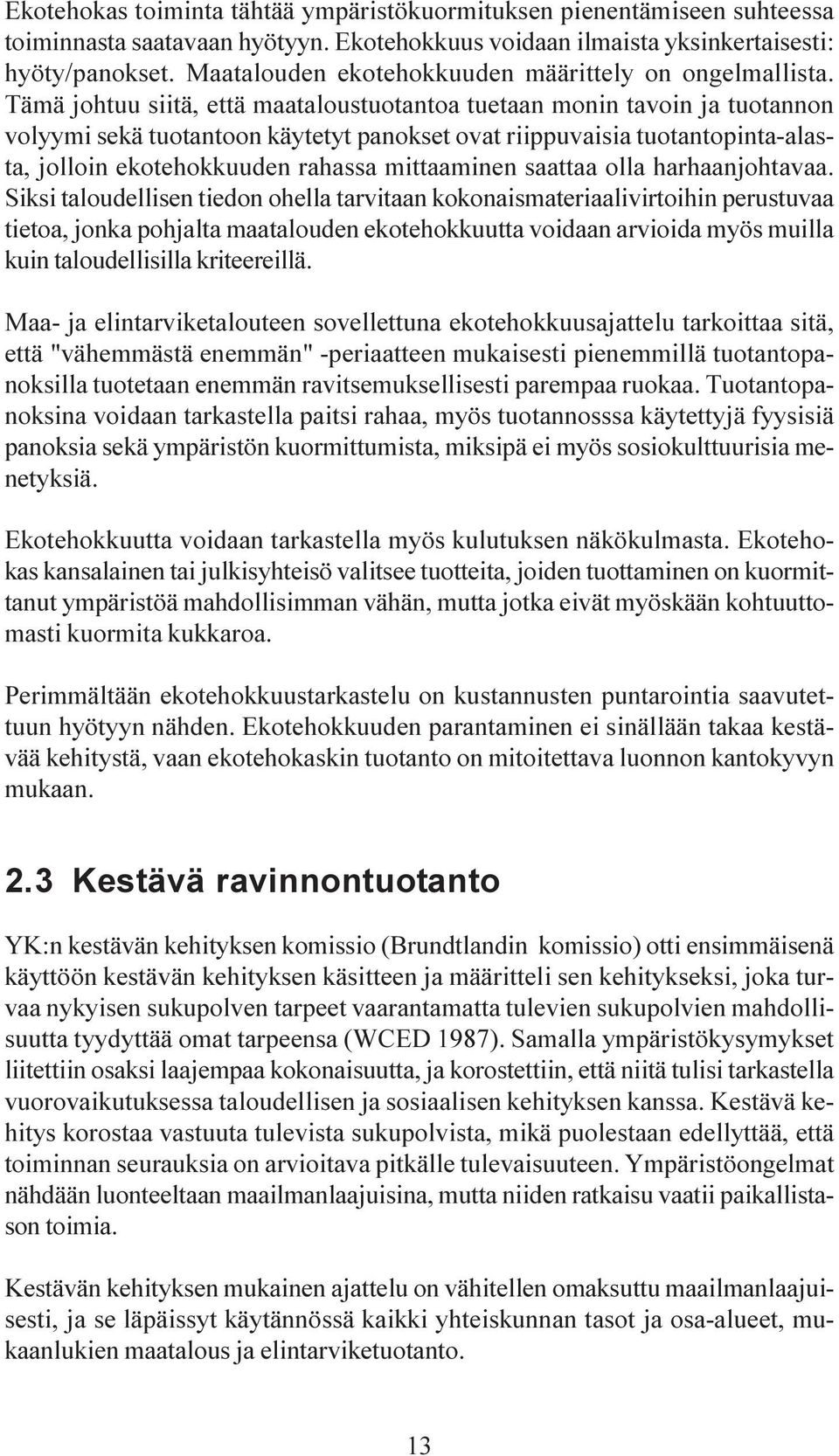 Tämä johtuu siitä, että maataloustuotantoa tuetaan monin tavoin ja tuotannon volyymi sekä tuotantoon käytetyt panokset ovat riippuvaisia tuotantopinta-alasta, jolloin ekotehokkuuden rahassa