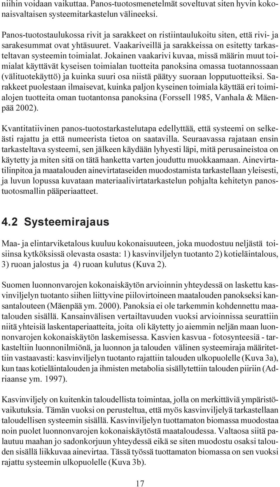 Jokainen vaakarivi kuvaa, missä määrin muut toimialat käyttävät kyseisen toimialan tuotteita panoksina omassa tuotannossaan (välituotekäyttö) ja kuinka suuri osa niistä päätyy suoraan lopputuotteiksi.