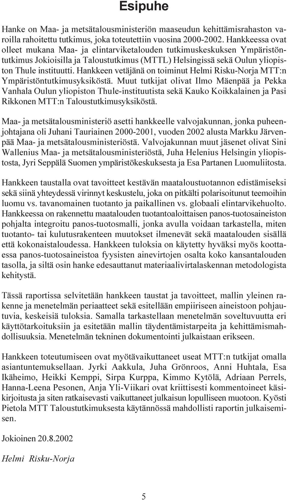 Hankkeen vetäjänä on toiminut Helmi Risku-Norja MTT:n Ympäristöntutkimusyksiköstä.