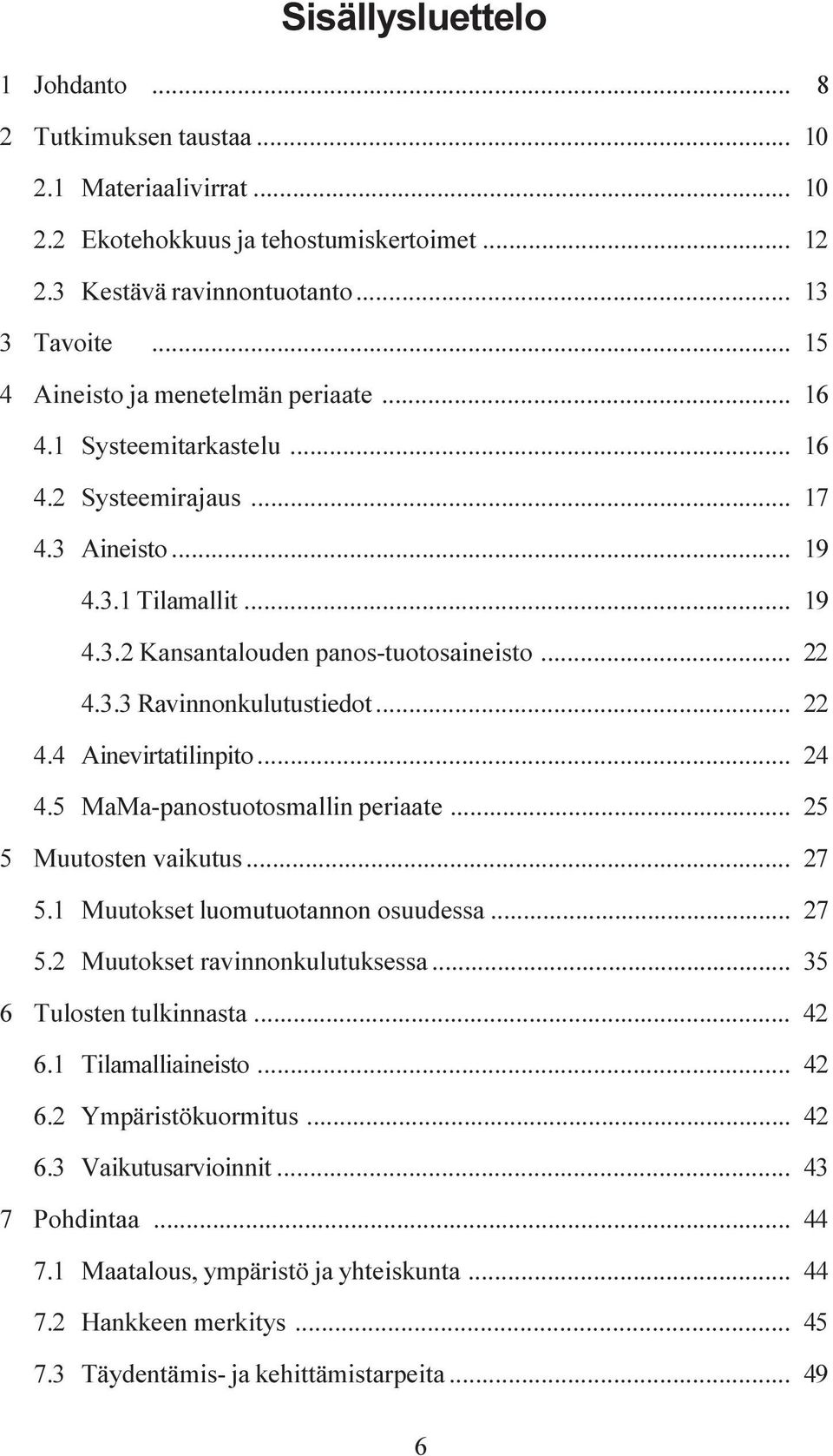 .. 22 4.4 Ainevirtatilinpito... 24 4.5 MaMa-panostuotosmallin periaate... 25 5 Muutosten vaikutus... 27 5.1Muutokset luomutuotannon osuudessa... 27 5.2 Muutokset ravinnonkulutuksessa.