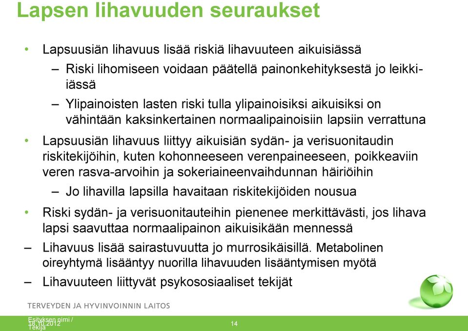 verenpaineeseen, poikkeaviin veren rasva-arvoihin ja sokeriaineenvaihdunnan häiriöihin Jo lihavilla lapsilla havaitaan riskitekijöiden nousua Riski sydän- ja verisuonitauteihin pienenee