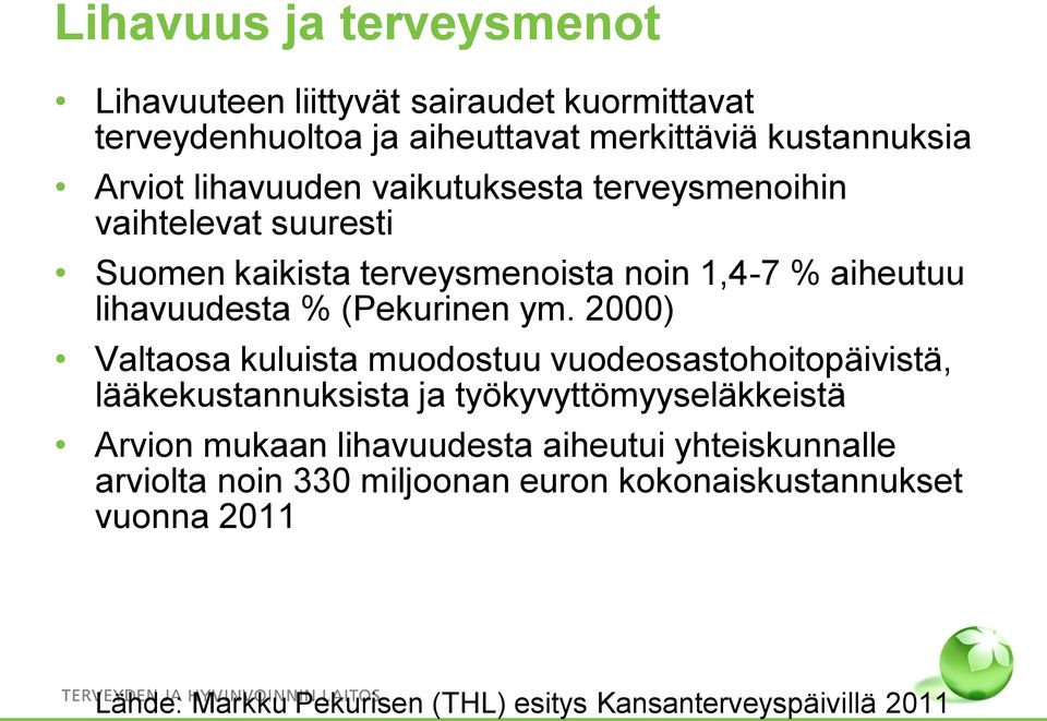 ym. 2000) Valtaosa kuluista muodostuu vuodeosastohoitopäivistä, lääkekustannuksista ja työkyvyttömyyseläkkeistä Arvion mukaan lihavuudesta