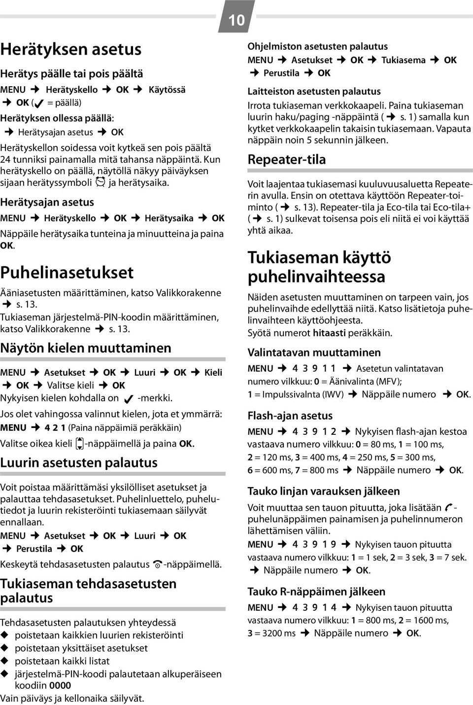 Herätysajan asetus MENU Herätyskello OK Herätysaika OK Näppäile herätysaika tunteina ja minuutteina ja paina OK. Puhelinasetukset Ääniasetusten määrittäminen, katso Valikkorakenne s. 13.