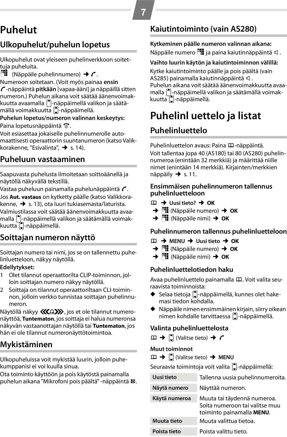 ) Puhelun aikana voit säätää äänenvoimakkuutta avaamalla t-näppäimellä valikon ja säätämällä voimakkuutta u-näppäimellä. Puhelun lopetus/numeron valinnan keskeytys: Paina lopetusnäppäintä a.