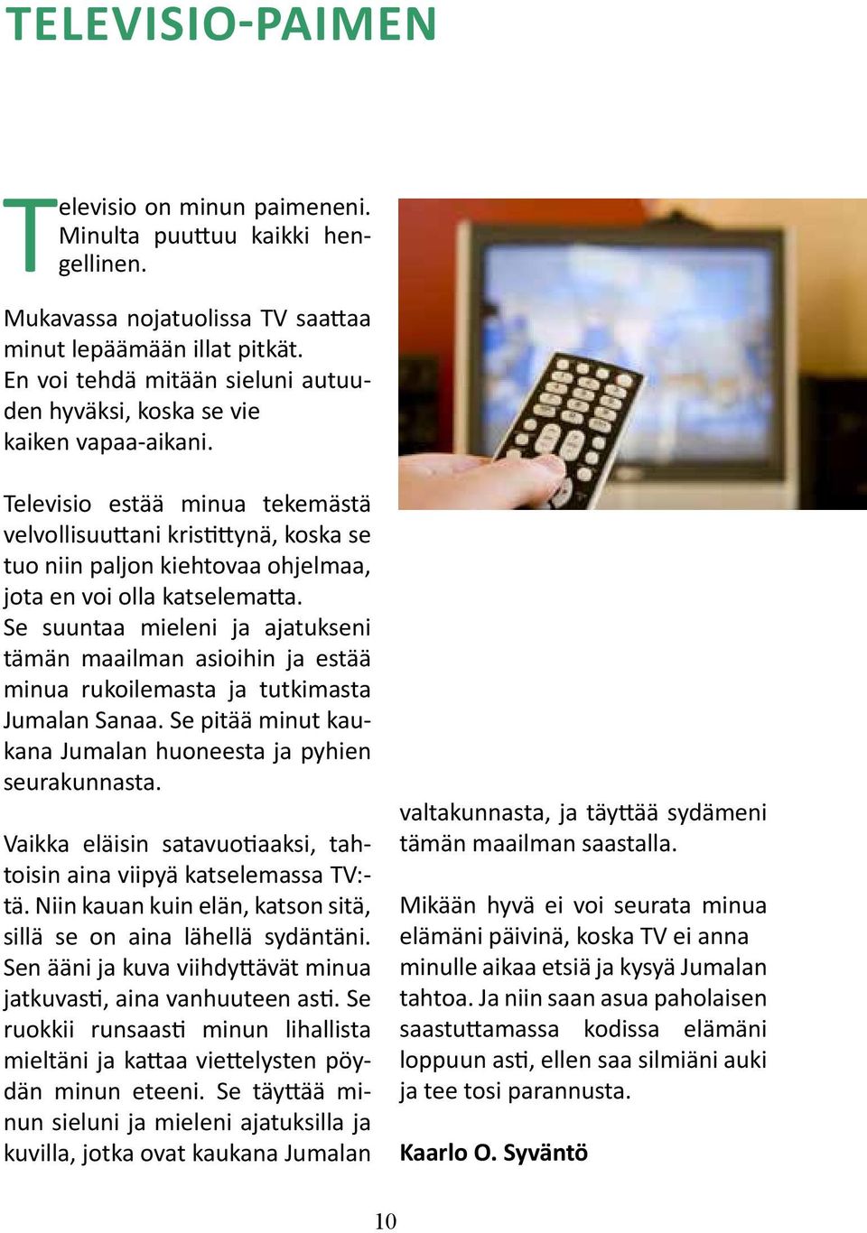 Televisio estää minua tekemästä velvollisuuttani kristittynä, koska se tuo niin paljon kiehtovaa ohjelmaa, jota en voi olla katselematta.