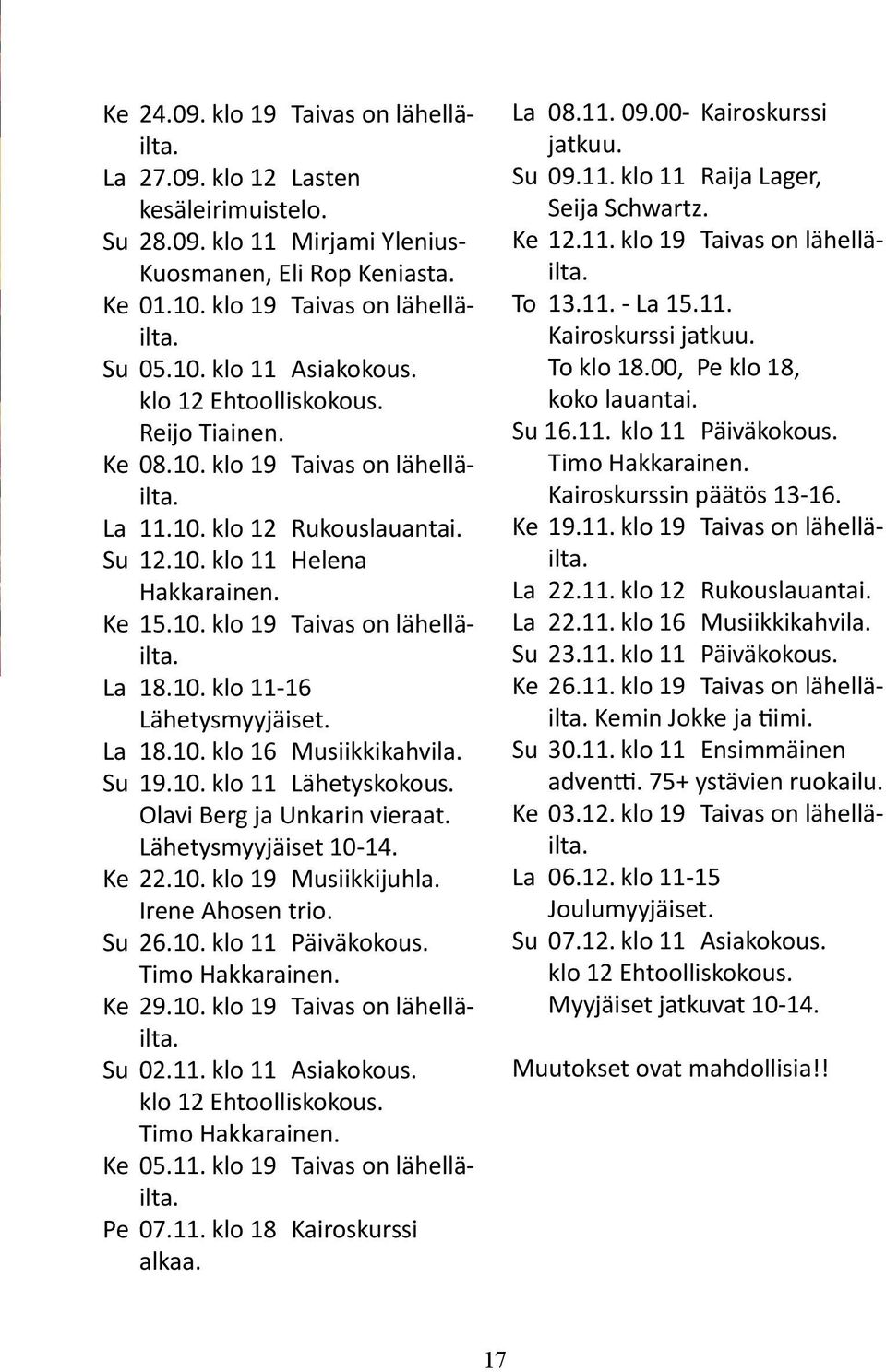 La 18.10. klo 16 Musiikkikahvila. Su 19.10. klo 11 Lähetyskokous. Olavi Berg ja Unkarin vieraat. Lähetysmyyjäiset 10-14. Ke 22.10. klo 19 Musiikkijuhla. Irene Ahosen trio. Su 26.10. klo 11 Päiväkokous.