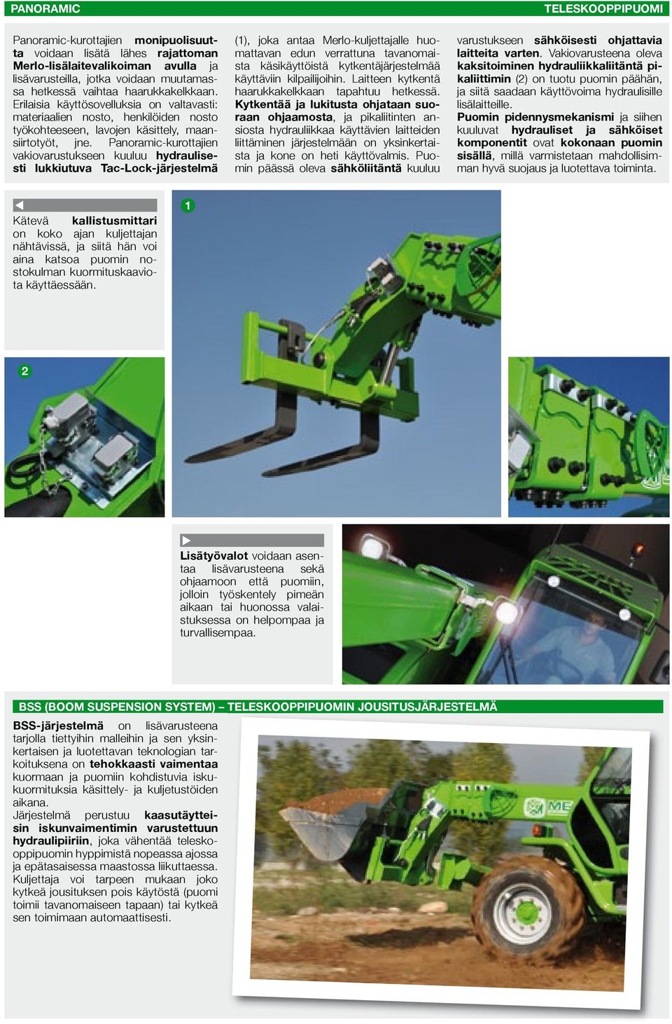 Panoramic-kurottajien vakiovarustukseen kuuluu hydraulisesti lukkiutuva tac-lock-järjestelmä (1), joka antaa Merlo-kuljettajalle huomattavan edun verrattuna tavanomaista käsikäyttöistä