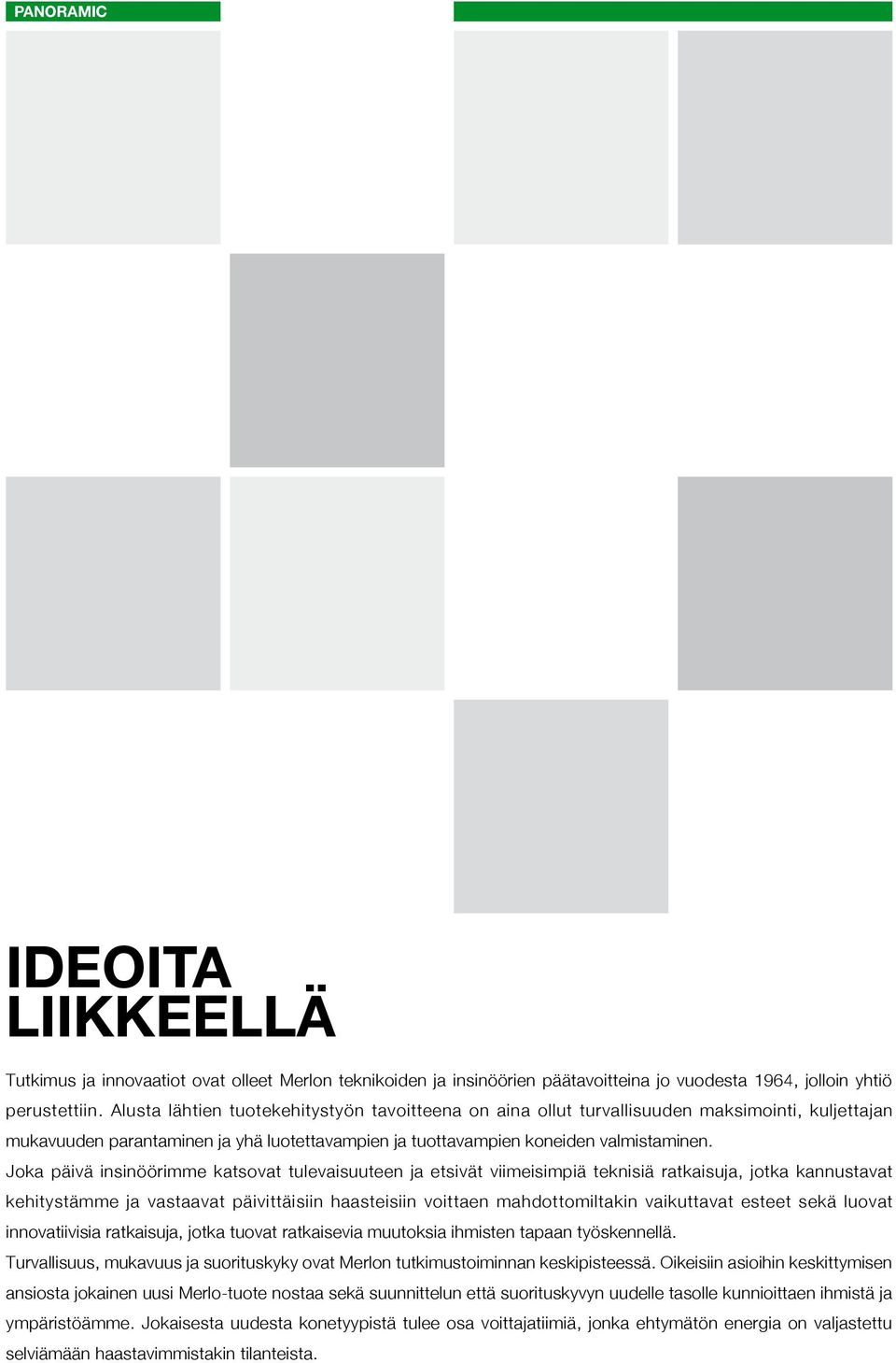 Joka päivä insinöörimme katsovat tulevaisuuteen ja etsivät viimeisimpiä teknisiä ratkaisuja, jotka kannustavat kehitystämme ja vastaavat päivittäisiin haasteisiin voittaen mahdottomiltakin