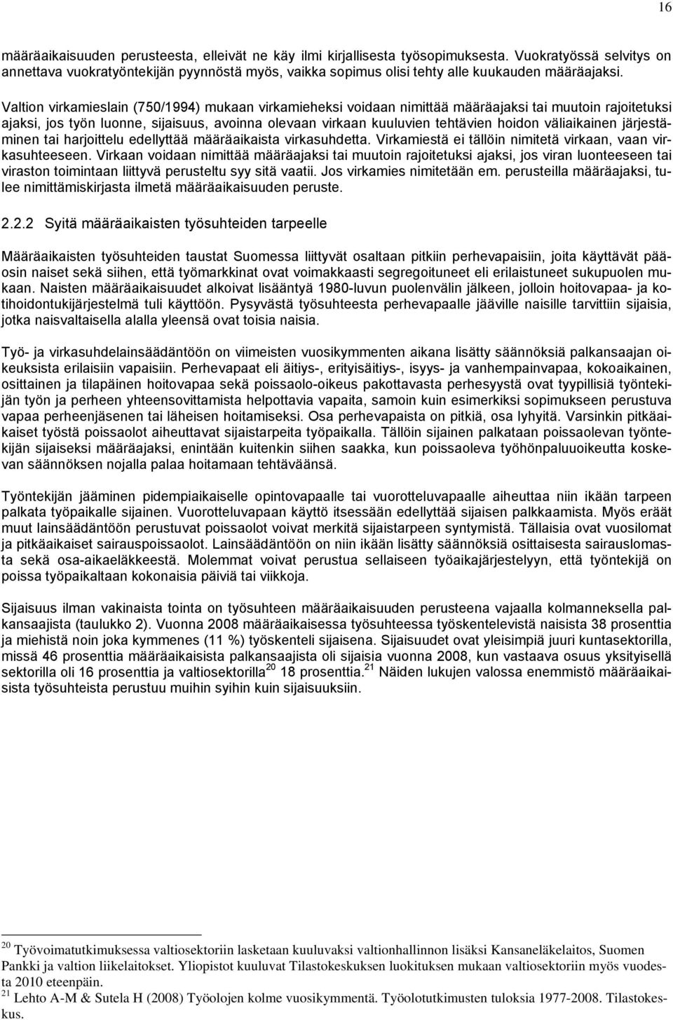 Valtion virkamieslain (750/1994) mukaan virkamieheksi voidaan nimittää määräajaksi tai muutoin rajoitetuksi ajaksi, jos työn luonne, sijaisuus, avoinna olevaan virkaan kuuluvien tehtävien hoidon