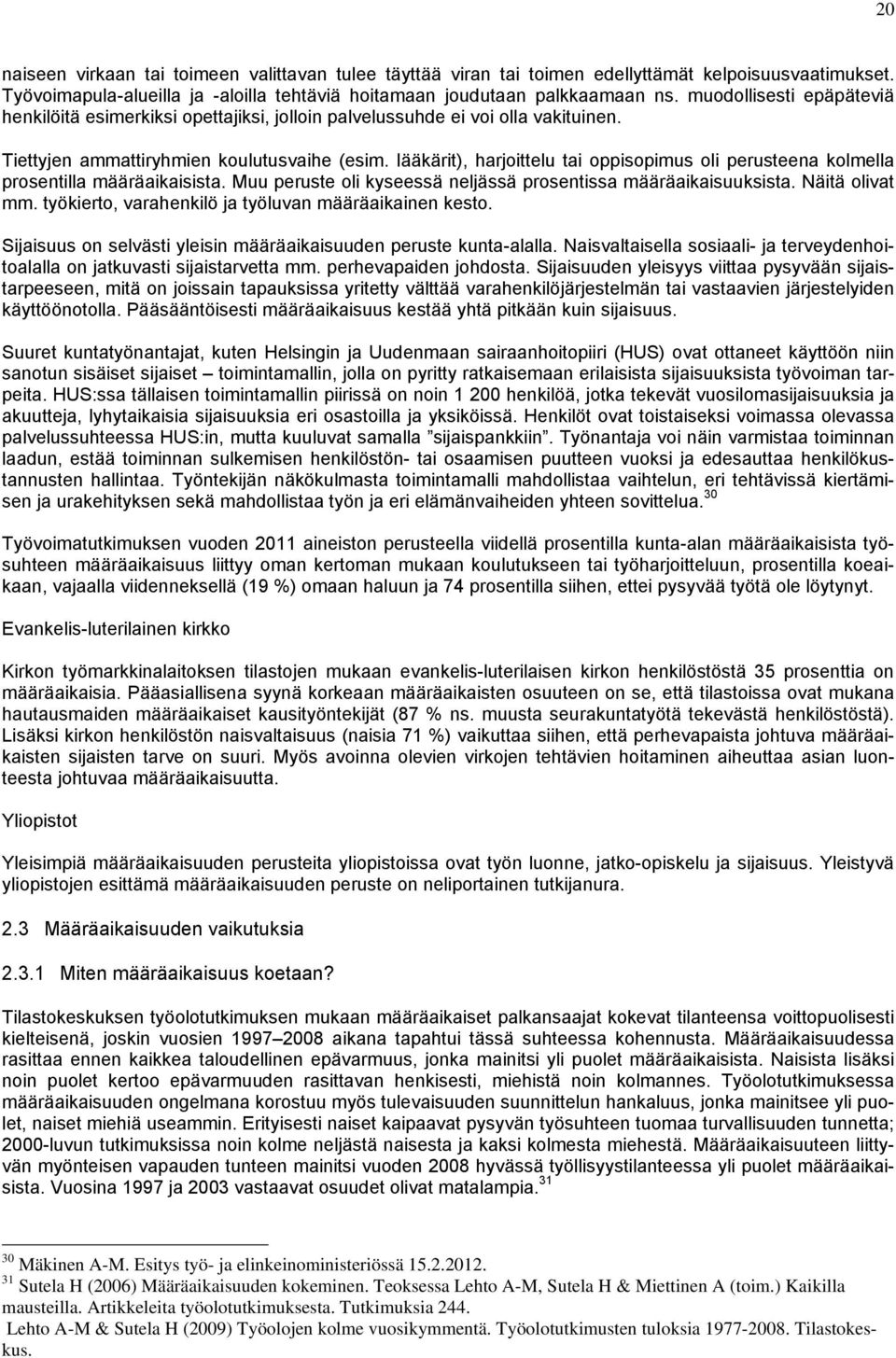 lääkärit), harjoittelu tai oppisopimus oli perusteena kolmella prosentilla määräaikaisista. Muu peruste oli kyseessä neljässä prosentissa määräaikaisuuksista. Näitä olivat mm.