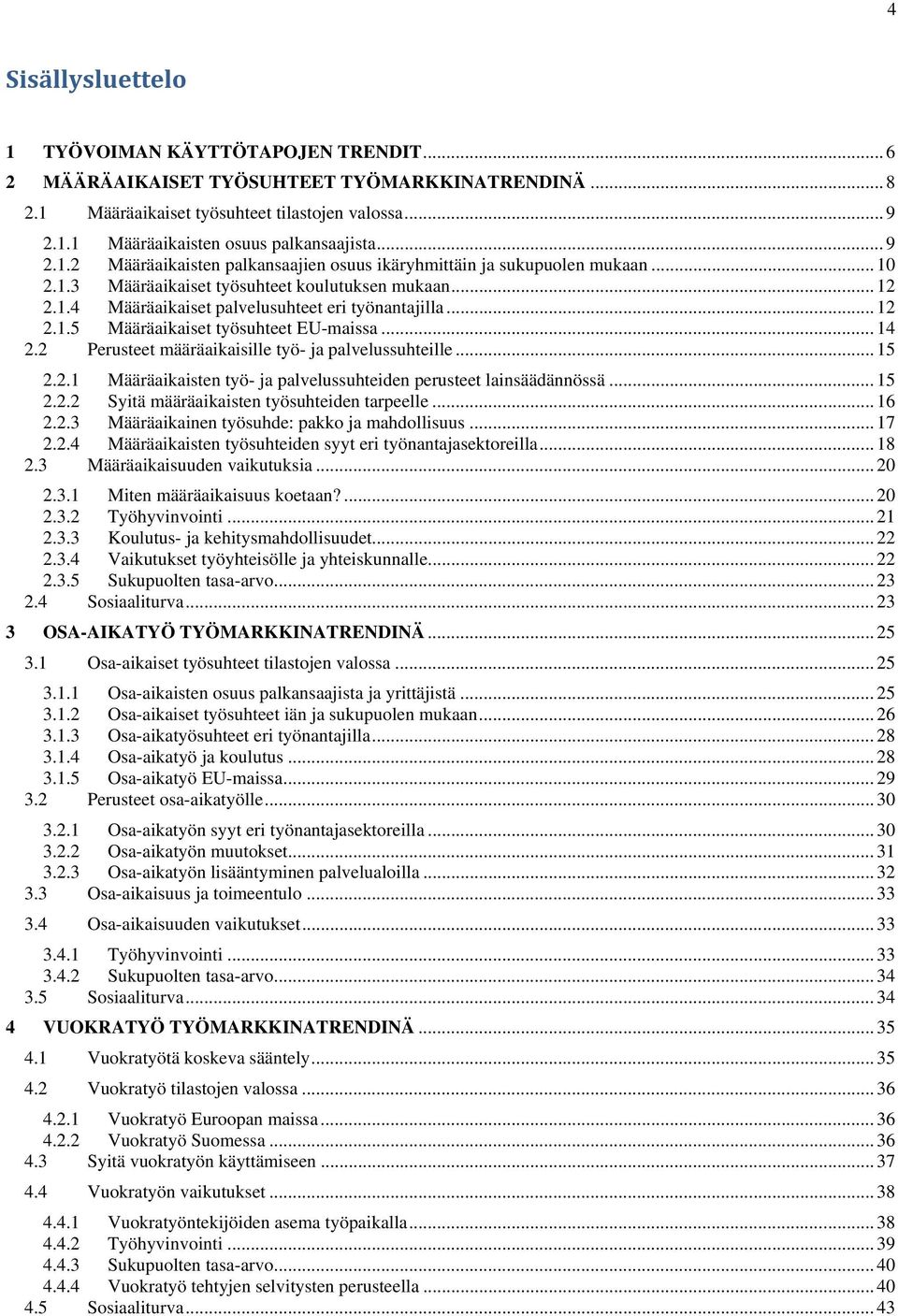 .. 12 2.1.5 Määräaikaiset työsuhteet EU-maissa... 14 2.2 Perusteet määräaikaisille työ- ja palvelussuhteille... 15 2.2.1 Määräaikaisten työ- ja palvelussuhteiden perusteet lainsäädännössä... 15 2.2.2 Syitä määräaikaisten työsuhteiden tarpeelle.