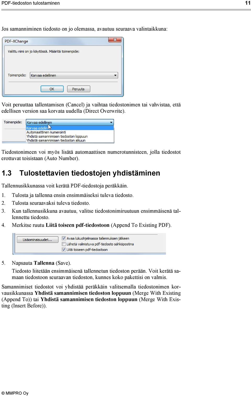 3 Tulostettavien tiedostojen yhdistäminen Tallennusikkunassa voit kerätä PDF-tiedostoja peräkkäin. 1. Tulosta ja tallenna ensin ensimmäiseksi tuleva tiedosto. 2. Tulosta seuraavaksi tuleva tiedosto.