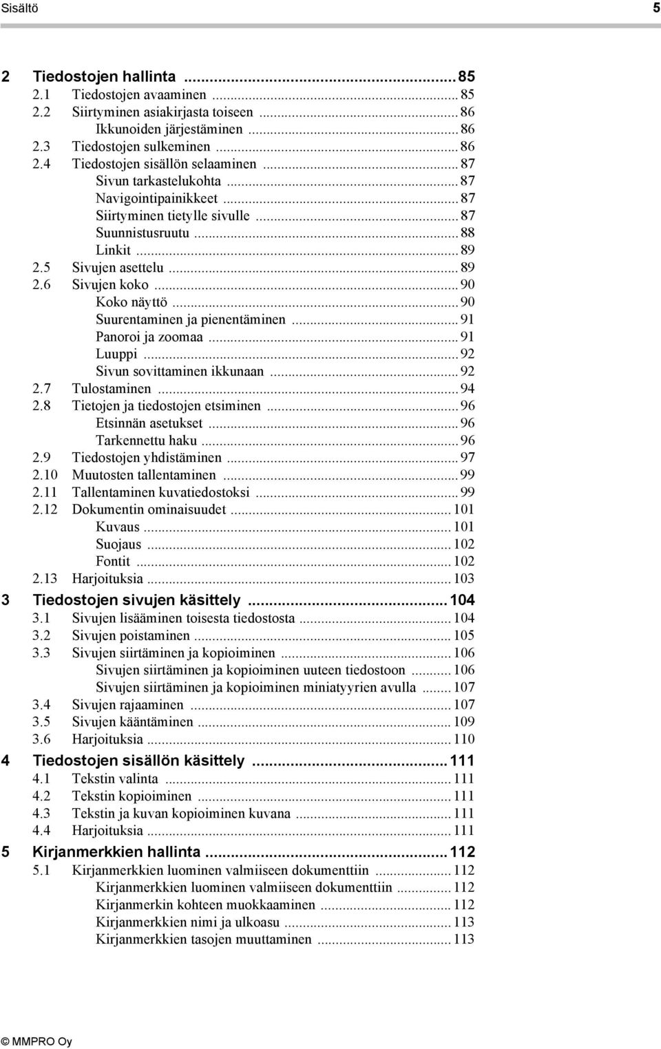 .. 90 Suurentaminen ja pienentäminen... 91 Panoroi ja zoomaa... 91 Luuppi... 92 Sivun sovittaminen ikkunaan... 92 2.7 Tulostaminen... 94 2.8 Tietojen ja tiedostojen etsiminen... 96 Etsinnän asetukset.