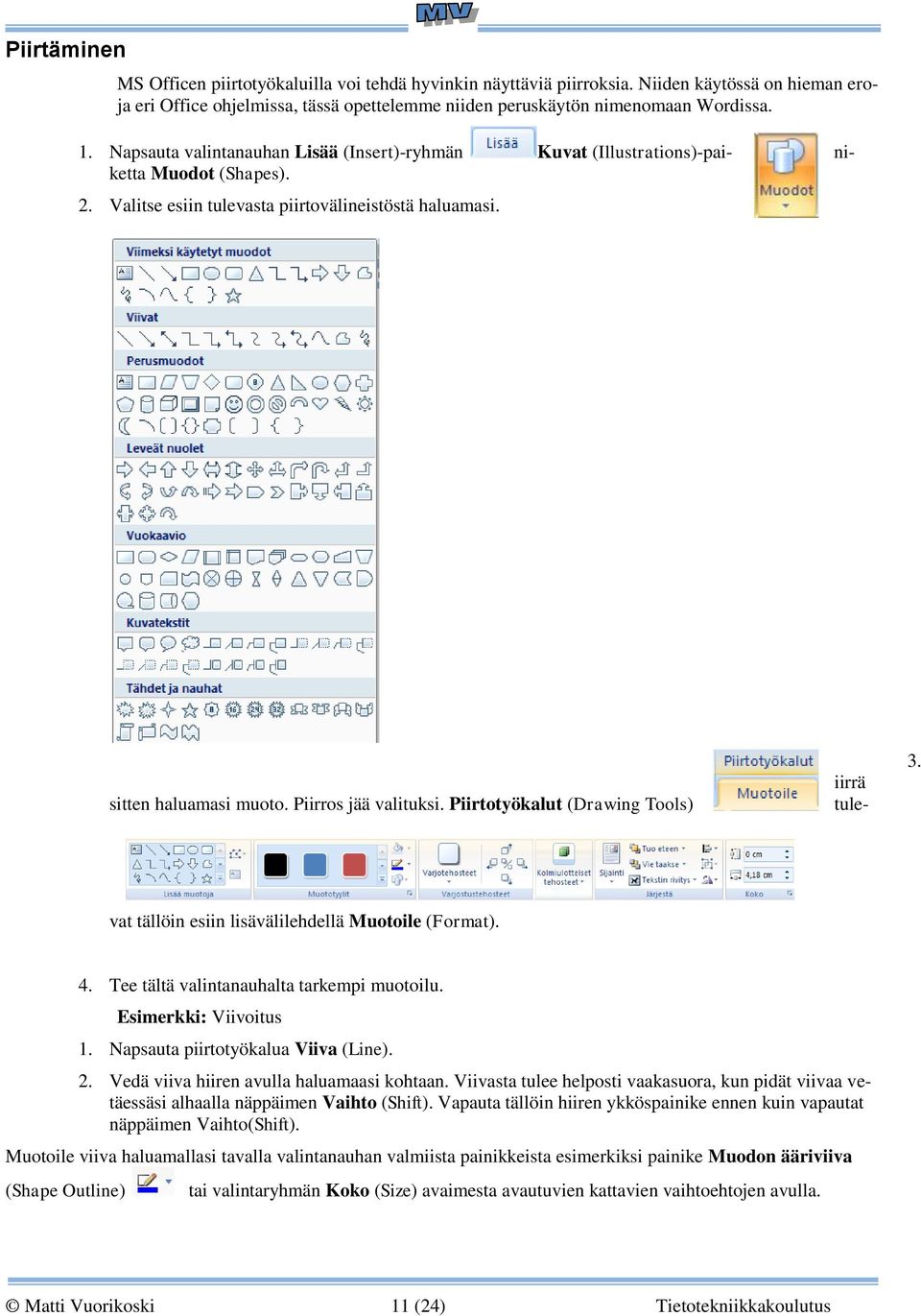 Piirros jää valituksi. Piirtotyökalut (Drawing Tools) 3. iirrä tulevat tällöin esiin lisävälilehdellä Muotoile (Format). 4. Tee tältä valintanauhalta tarkempi muotoilu. Esimerkki: Viivoitus 1.