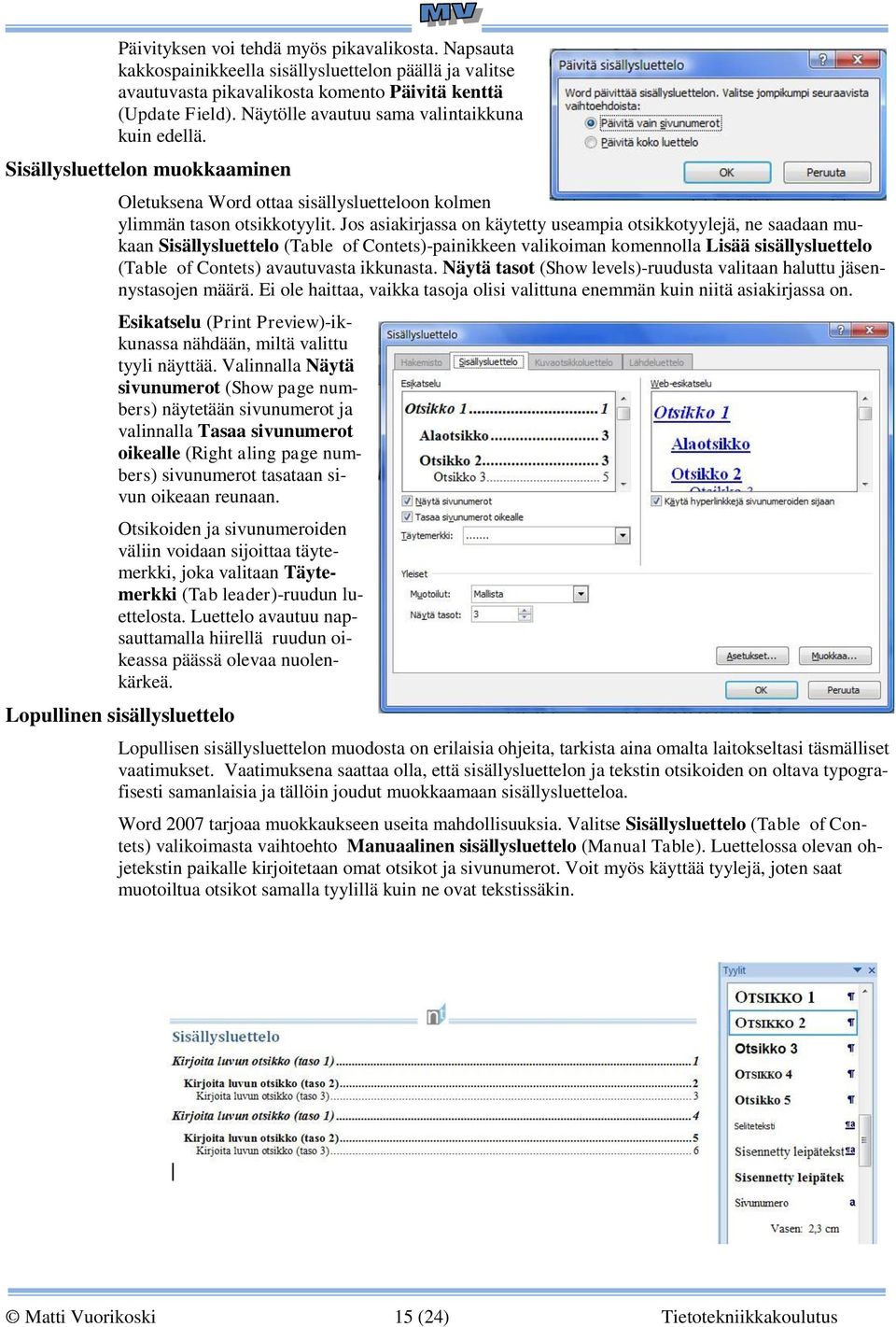 Jos asiakirjassa on käytetty useampia otsikkotyylejä, ne saadaan mukaan Sisällysluettelo (Table of Contets)-painikkeen valikoiman komennolla Lisää sisällysluettelo (Table of Contets) avautuvasta