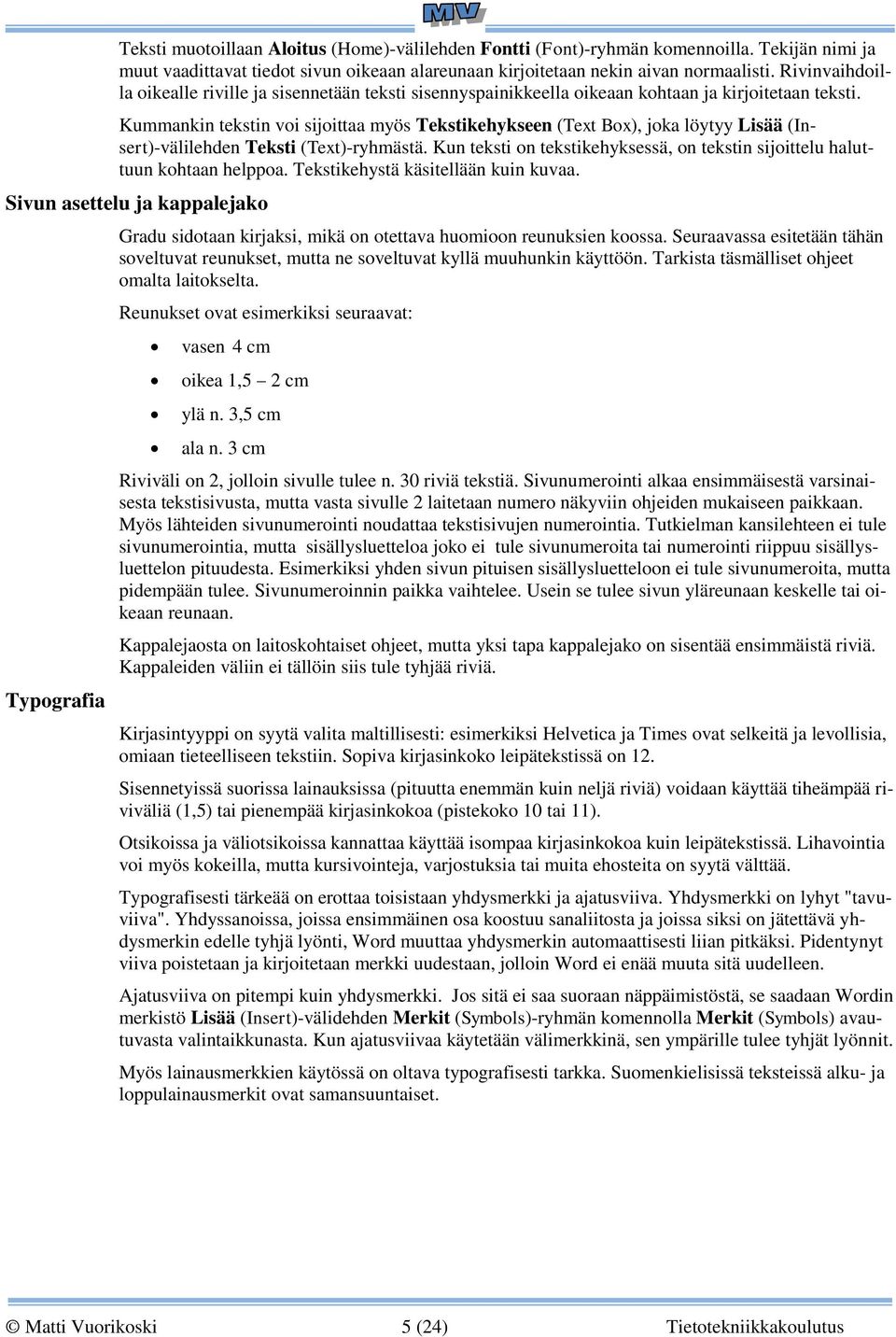 Kummankin tekstin voi sijoittaa myös Tekstikehykseen (Text Box), joka löytyy Lisää (Insert)-välilehden Teksti (Text)-ryhmästä.