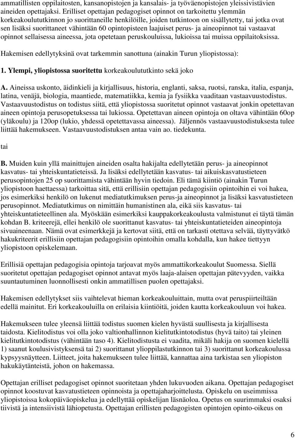 60 opintopisteen laajuiset perus- ja aineopinnot tai vastaavat opinnot sellaisessa aineessa, jota opetetaan peruskouluissa, lukioissa tai muissa oppilaitoksissa.