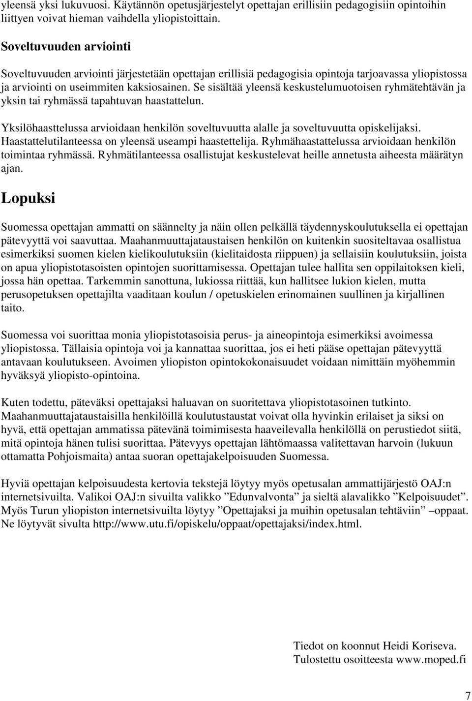 Se sisältää yleensä keskustelumuotoisen ryhmätehtävän ja yksin tai ryhmässä tapahtuvan haastattelun. Yksilöhaasttelussa arvioidaan henkilön soveltuvuutta alalle ja soveltuvuutta opiskelijaksi.