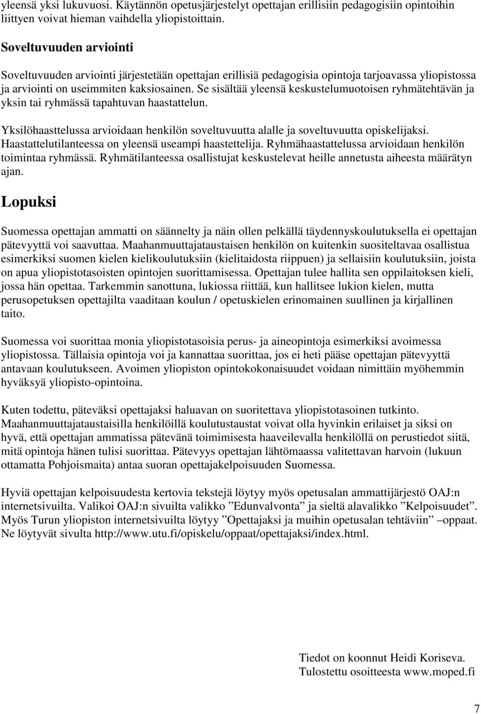 Se sisältää yleensä keskustelumuotoisen ryhmätehtävän ja yksin tai ryhmässä tapahtuvan haastattelun. Yksilöhaasttelussa arvioidaan henkilön soveltuvuutta alalle ja soveltuvuutta opiskelijaksi.