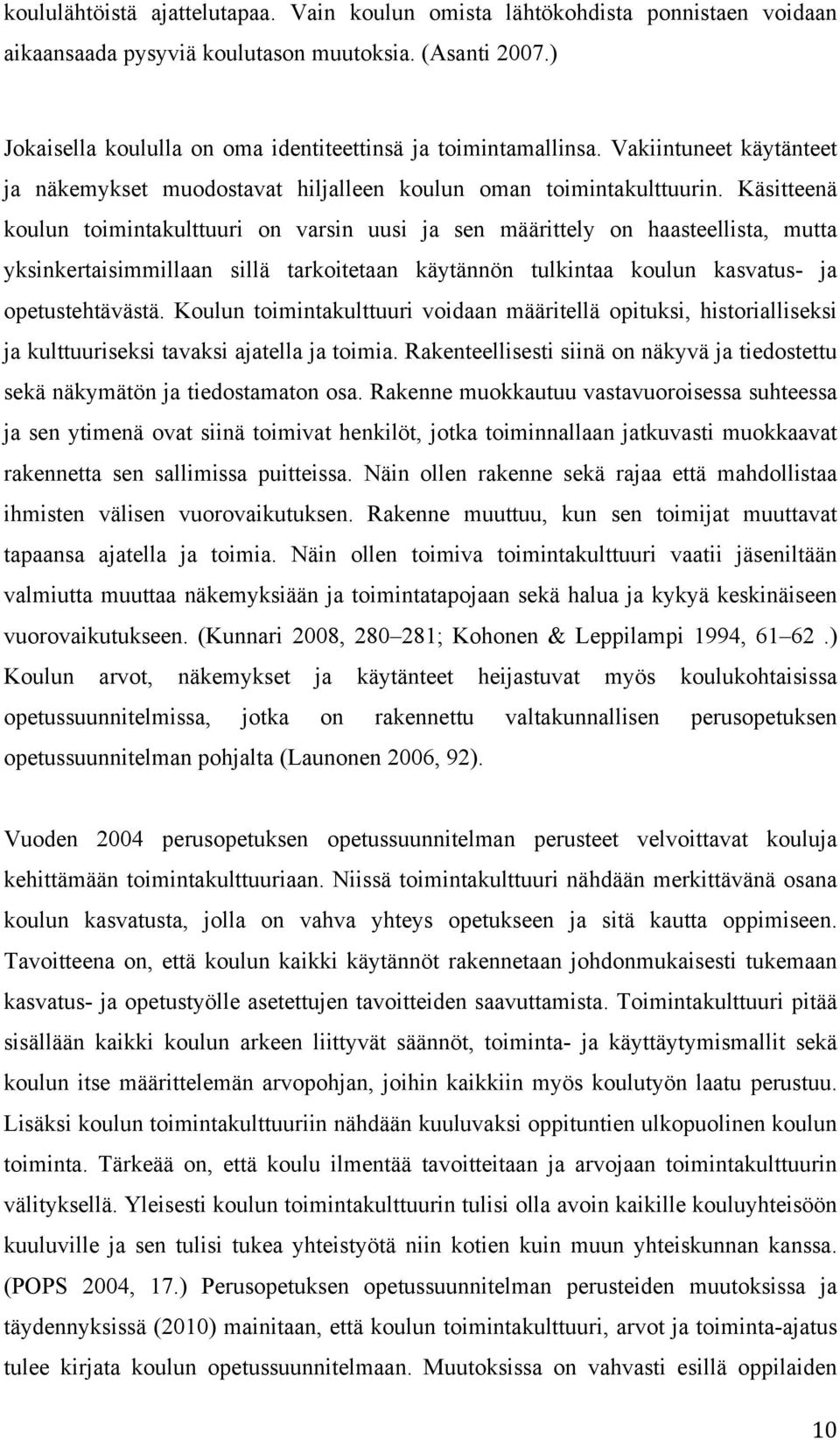 Käsitteenä koulun toimintakulttuuri on varsin uusi ja sen määrittely on haasteellista, mutta yksinkertaisimmillaan sillä tarkoitetaan käytännön tulkintaa koulun kasvatus- ja opetustehtävästä.