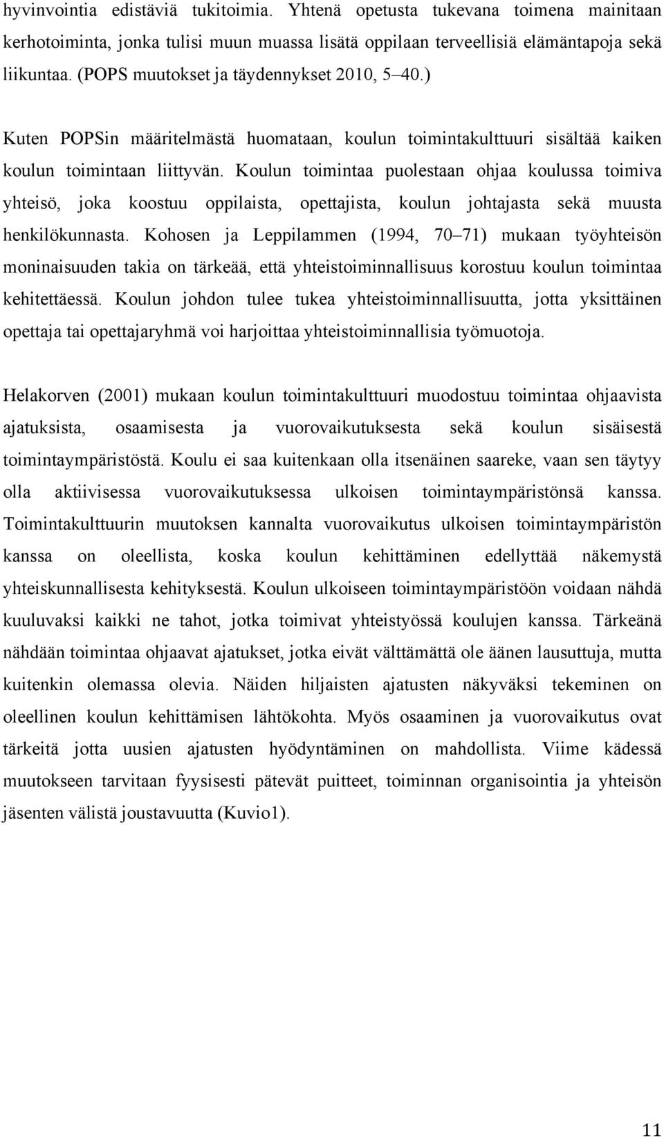 Koulun toimintaa puolestaan ohjaa koulussa toimiva yhteisö, joka koostuu oppilaista, opettajista, koulun johtajasta sekä muusta henkilökunnasta.