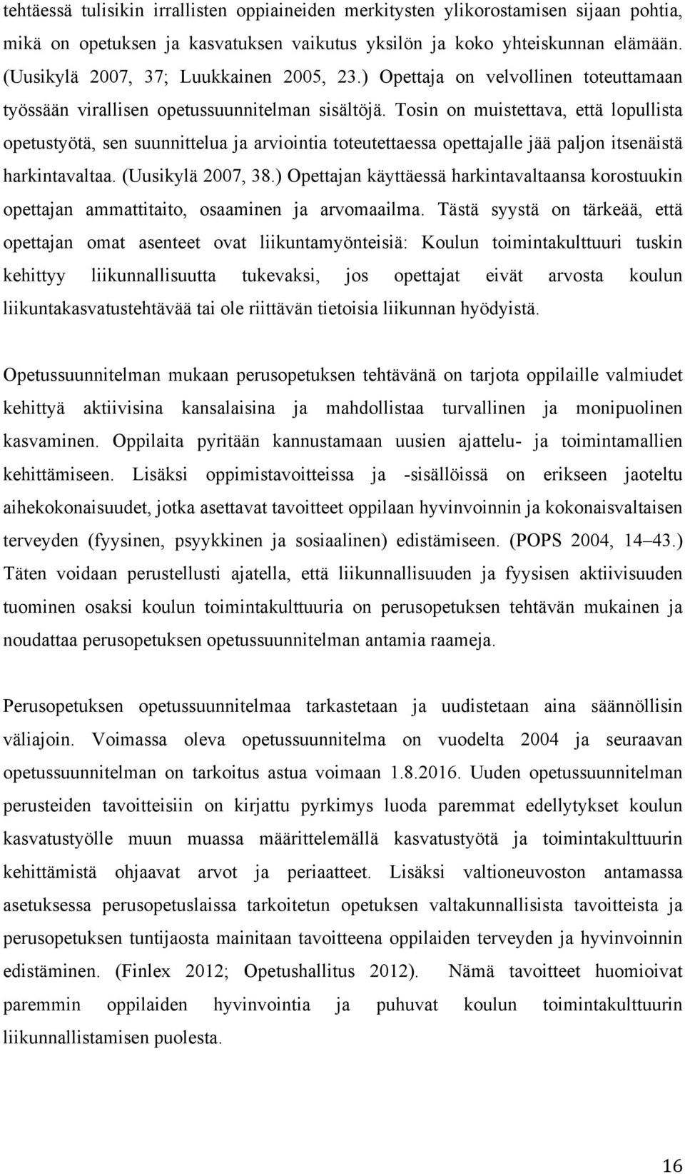 Tosin on muistettava, että lopullista opetustyötä, sen suunnittelua ja arviointia toteutettaessa opettajalle jää paljon itsenäistä harkintavaltaa. (Uusikylä 2007, 38.