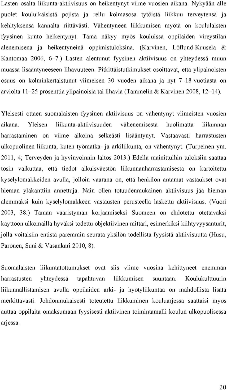 (Karvinen, Löflund-Kuusela & Kantomaa 2006, 6 7.) Lasten alentunut fyysinen aktiivisuus on yhteydessä muun muassa lisääntyneeseen lihavuuteen.