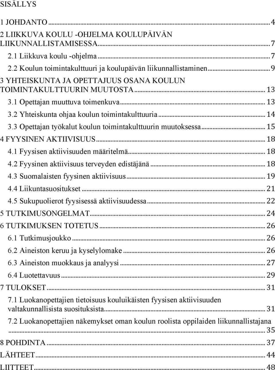 3 Opettajan työkalut koulun toimintakulttuurin muutoksessa... 15 4 FYYSINEN AKTIIVISUUS... 18 4.1 Fyysisen aktiivisuuden määritelmä... 18 4.2 Fyysinen aktiivisuus terveyden edistäjänä... 18 4.3 Suomalaisten fyysinen aktiivisuus.